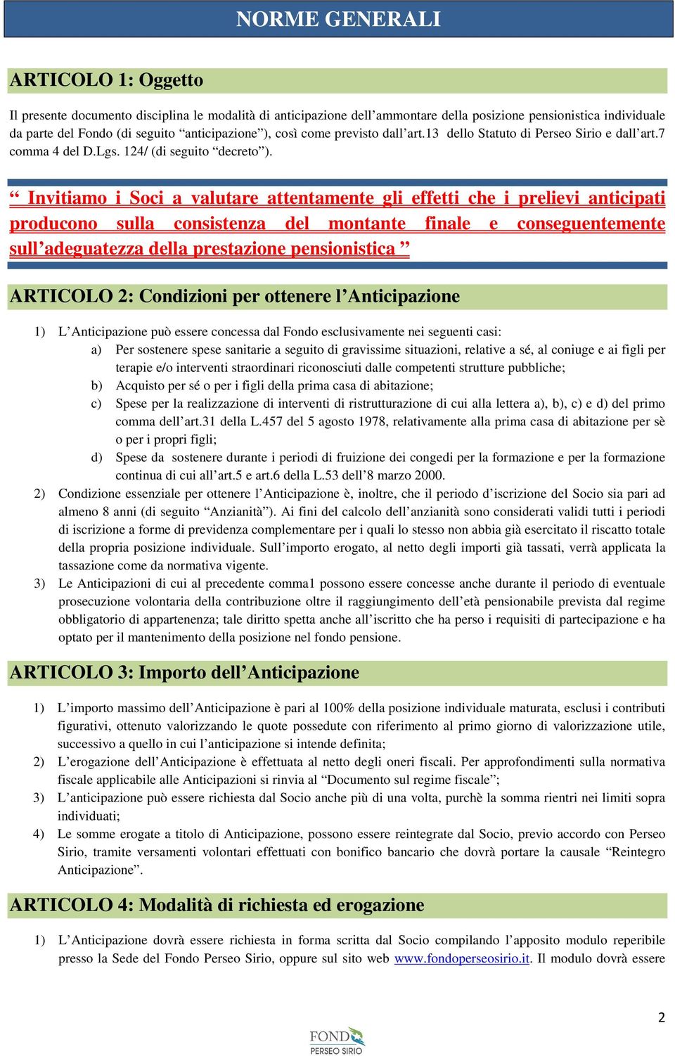 Invitiamo i Soci a valutare attentamente gli effetti che i prelievi anticipati producono sulla consistenza del montante finale e conseguentemente sull adeguatezza della prestazione pensionistica