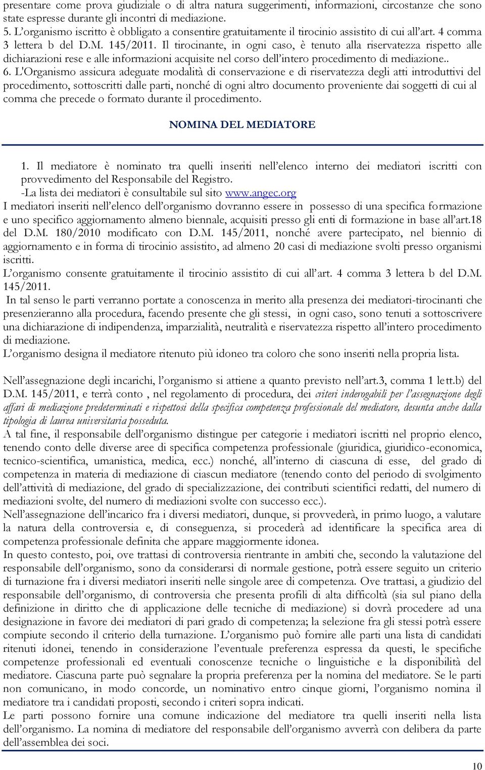 Il tirocinante, in ogni caso, è tenuto alla riservatezza rispetto alle dichiarazioni rese e alle informazioni acquisite nel corso dell intero procedimento di mediazione.. 6.