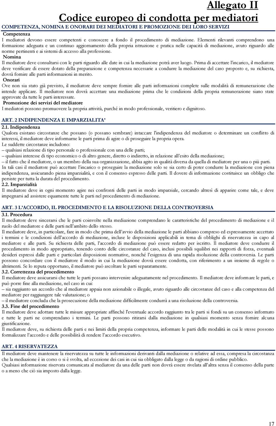 Elementi rilevanti comprendono una formazione adeguata e un continuo aggiornamento della propria istruzione e pratica nelle capacità di mediazione, avuto riguardo alle norme pertinenti e ai sistemi