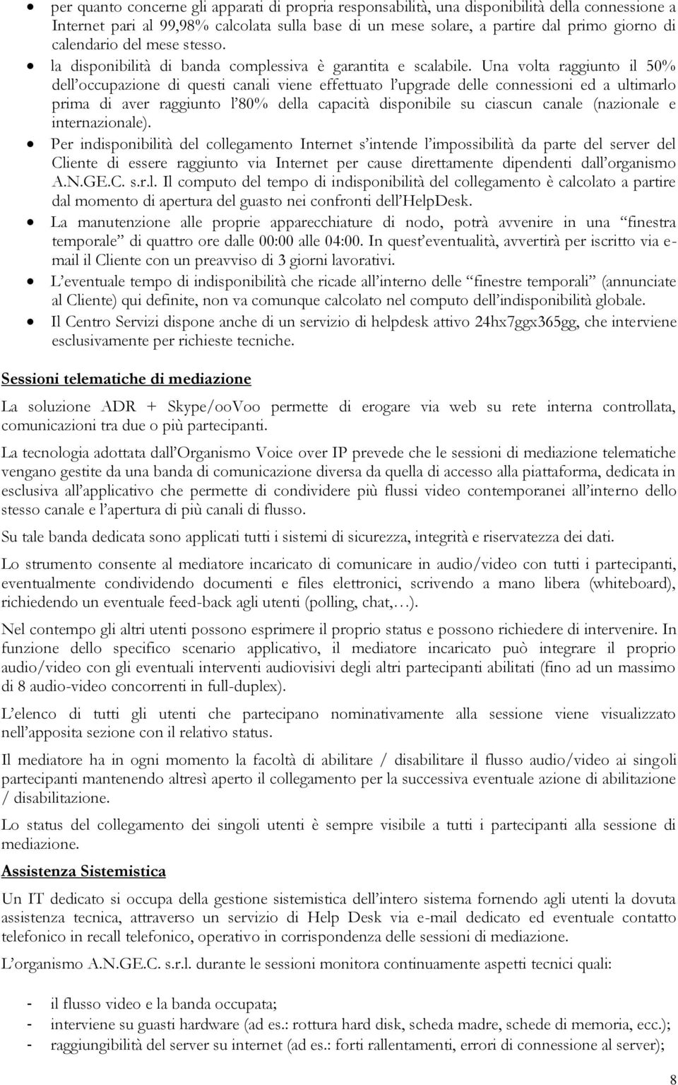 Una volta raggiunto il 50% dell occupazione di questi canali viene effettuato l upgrade delle connessioni ed a ultimarlo prima di aver raggiunto l 80% della capacità disponibile su ciascun canale