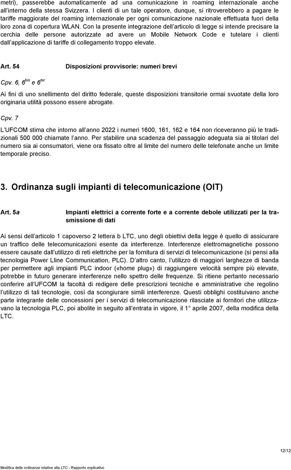 Con la presente integrazione dell articolo di legge si intende precisare la cerchia delle persone autorizzate ad avere un Mobile Network Code e tutelare i clienti dall applicazione di tariffe di