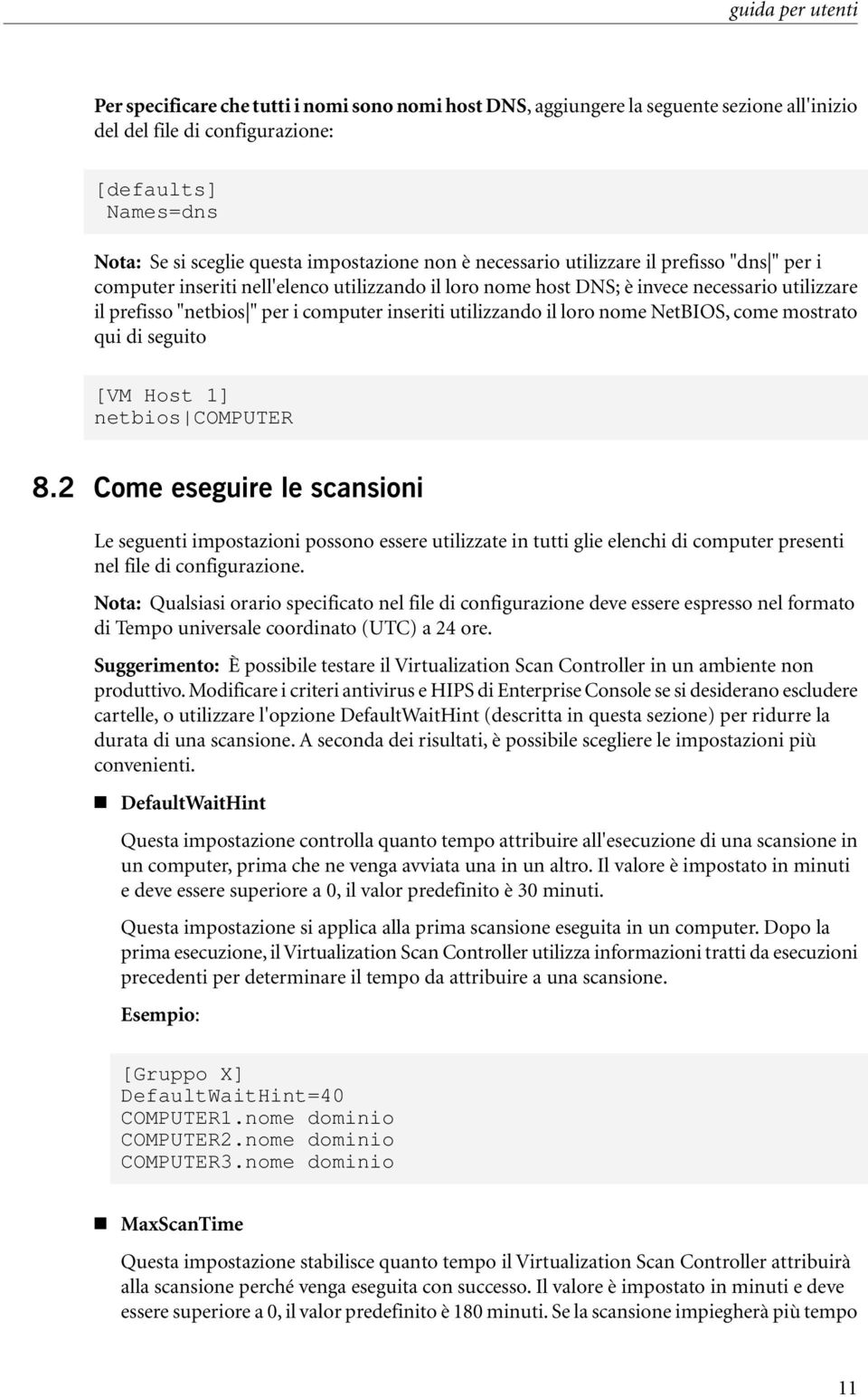 inseriti utilizzando il loro nome NetBIOS, come mostrato qui di seguito [VM Host 1] netbios COMPUTER 8.