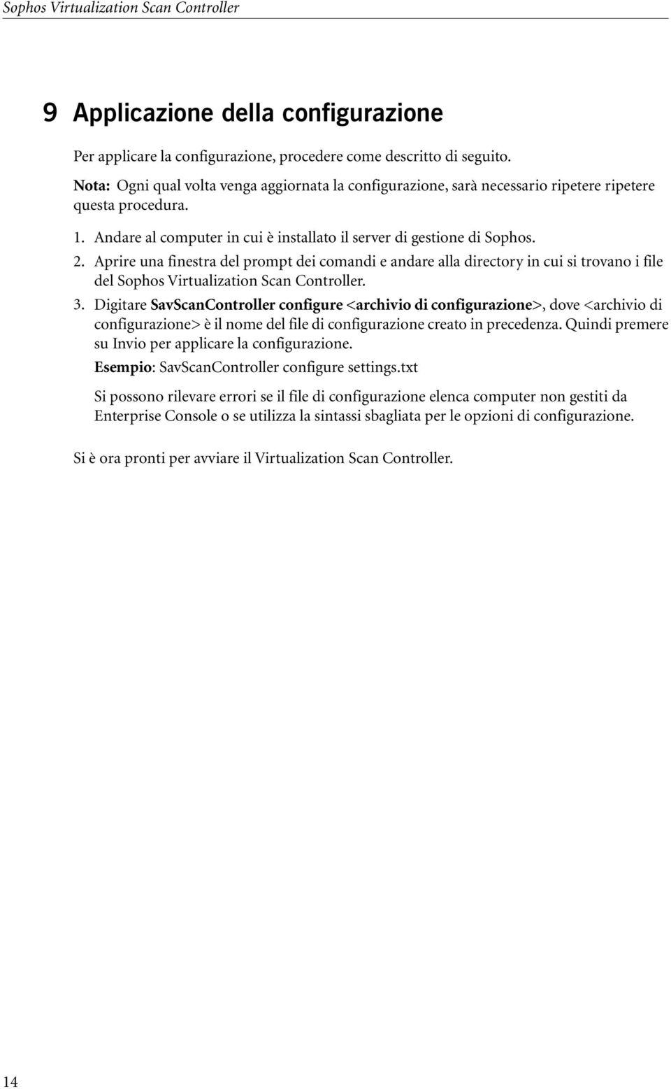 Aprire una finestra del prompt dei comandi e andare alla directory in cui si trovano i file del Sophos Virtualization Scan Controller. 3.