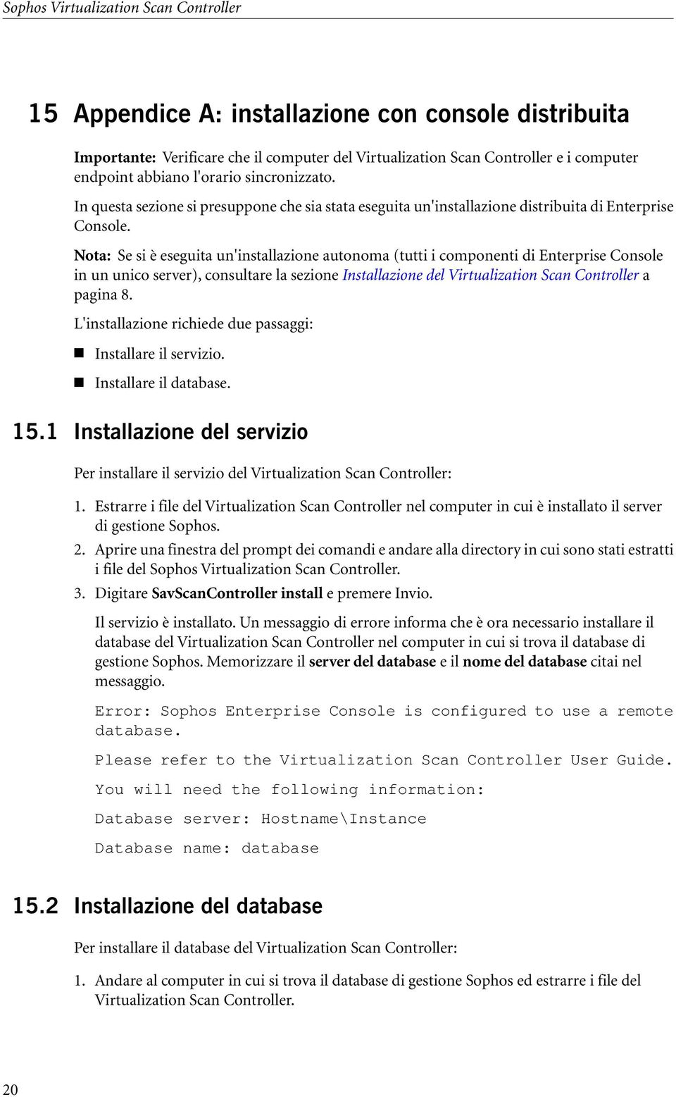 Nota: Se si è eseguita un'installazione autonoma (tutti i componenti di Enterprise Console in un unico server), consultare la sezione Installazione del Virtualization Scan Controller a pagina 8.