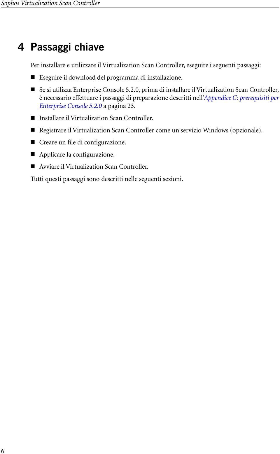 0, prima di installare il Virtualization Scan Controller, è necessario effettuare i passaggi di preparazione descritti nell'appendice C: prerequisiti per Enterprise Console 5.2.