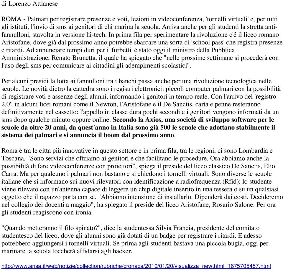 In prima fila per sperimentare la rivoluzione c'é il liceo romano Aristofane, dove già dal prossimo anno potrebbe sbarcare una sorta di 'school pass' che registra presenze e ritardi.