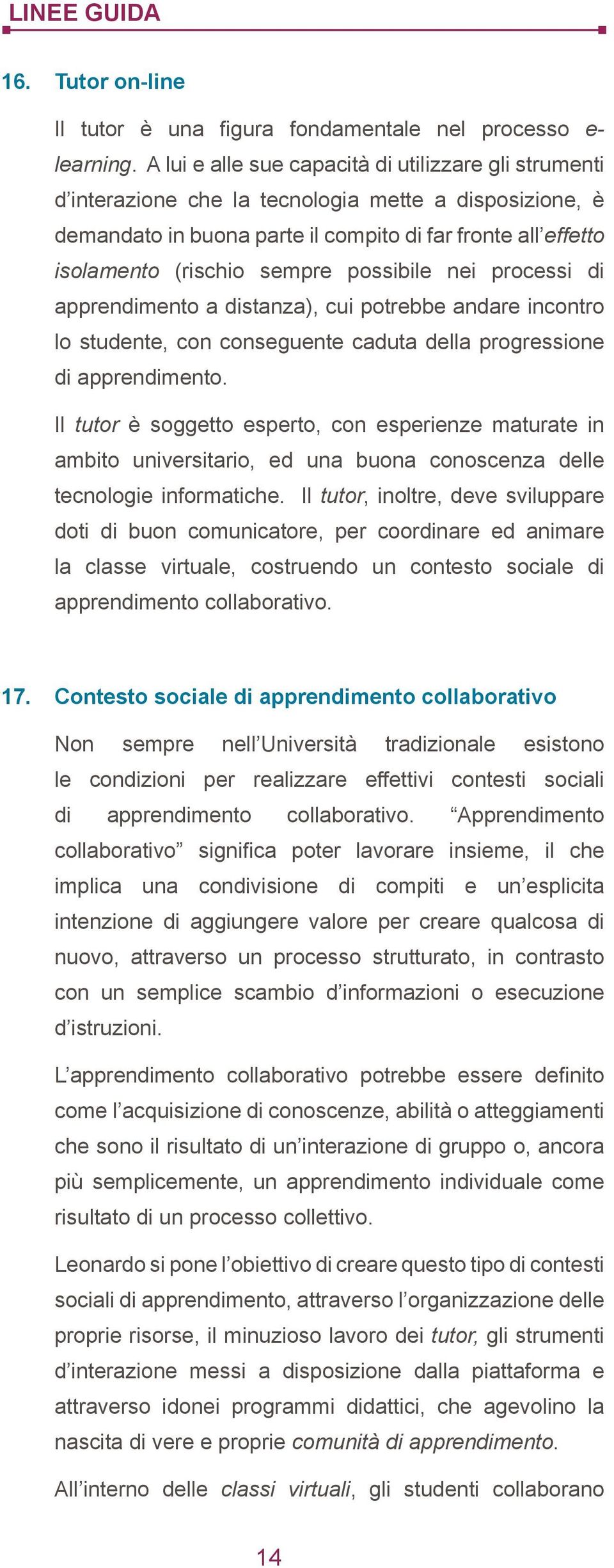 possibile nei processi di apprendimento a distanza), cui potrebbe andare incontro lo studente, con conseguente caduta della progressione di apprendimento.