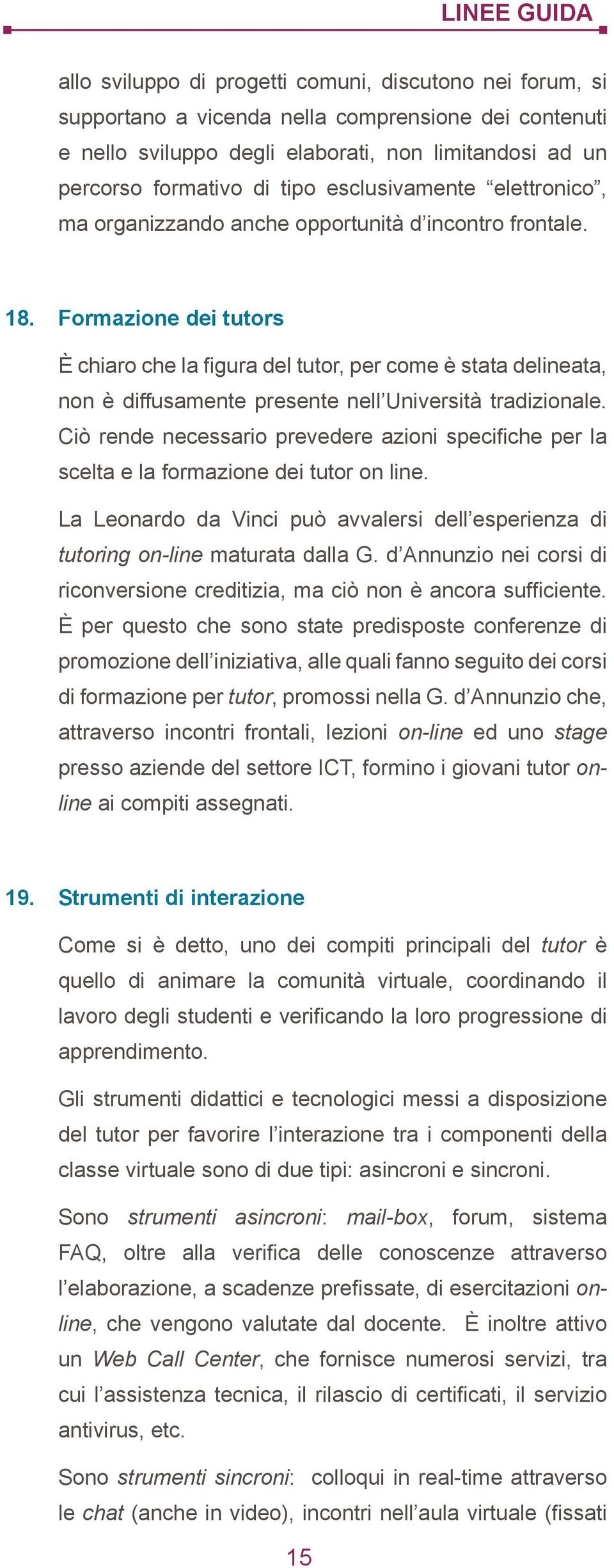 Formazione dei tutors È chiaro che la figura del tutor, per come è stata delineata, non è diffusamente presente nell Università tradizionale.