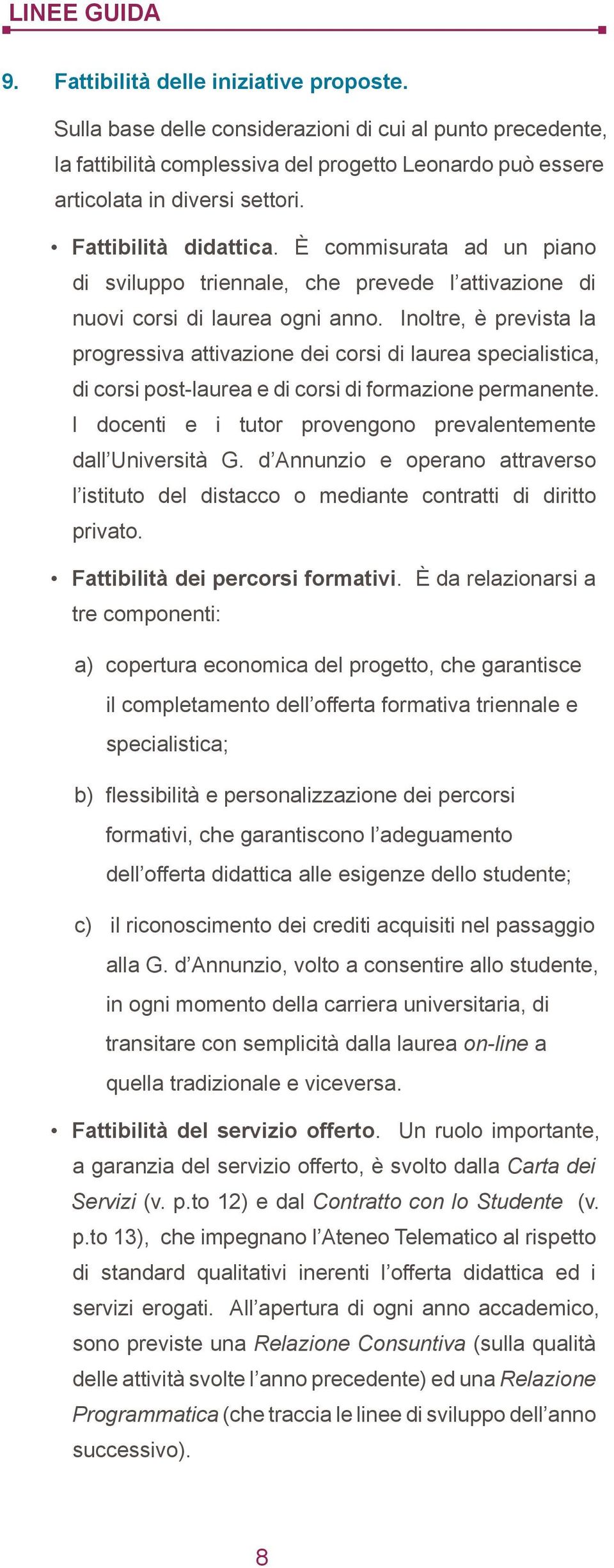 Inoltre, è prevista la progressiva attivazione dei corsi di laurea specialistica, di corsi post-laurea e di corsi di formazione permanente.