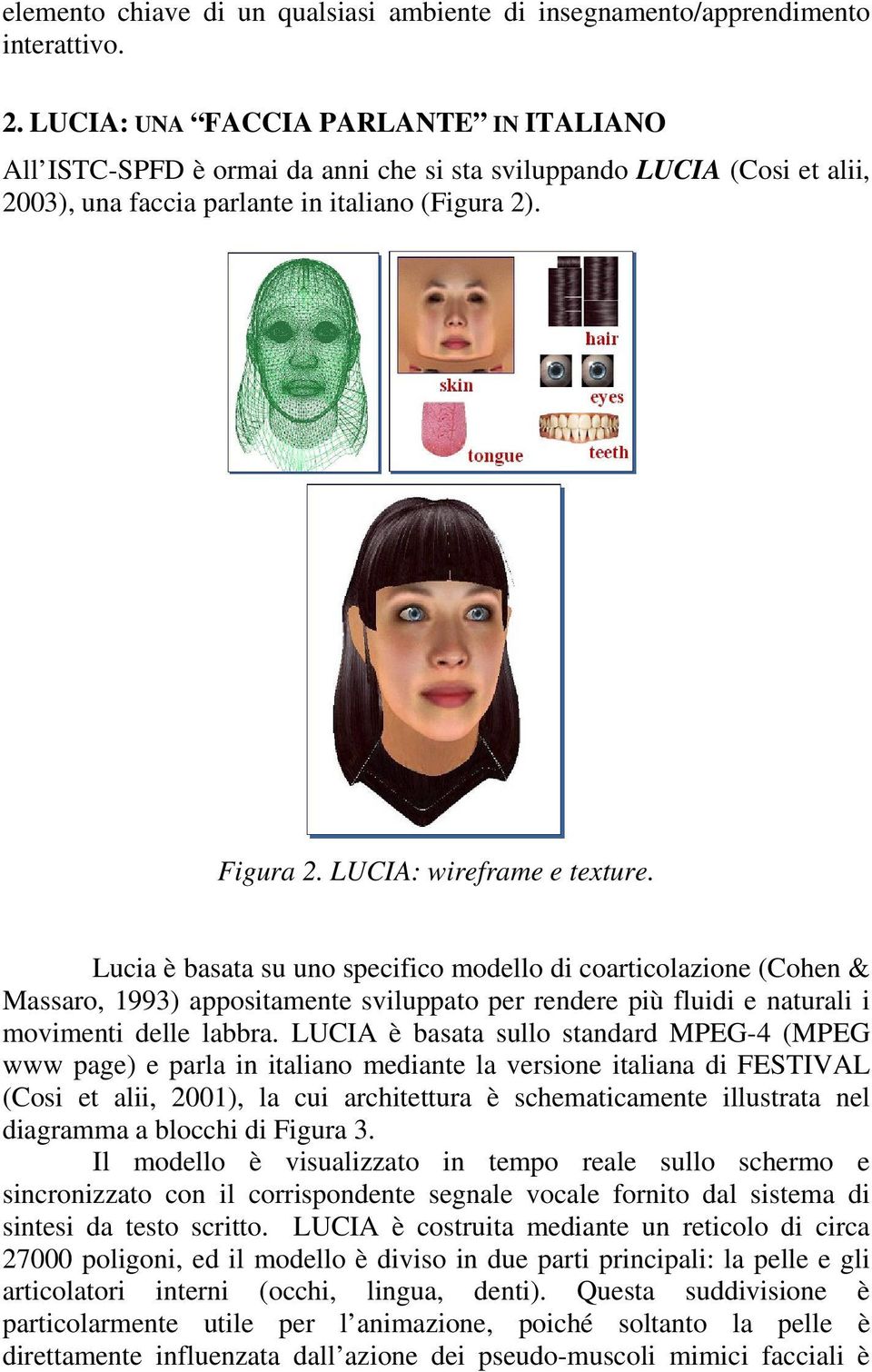 LUCIA: wireframe e texture. Lucia è basata su uno specifico modello di coarticolazione (Cohen & Massaro, 1993) appositamente sviluppato per rendere più fluidi e naturali i movimenti delle labbra.