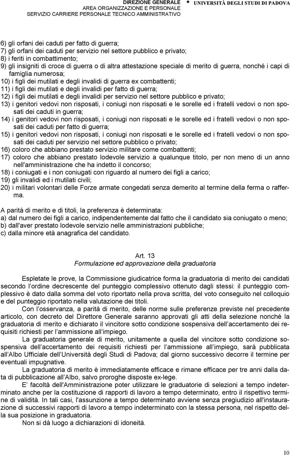 di guerra; 12) i figli dei mutilati e degli invalidi per servizio nel settore pubblico e privato; 13) i genitori vedovi non risposati, i coniugi non risposati e le sorelle ed i fratelli vedovi o non