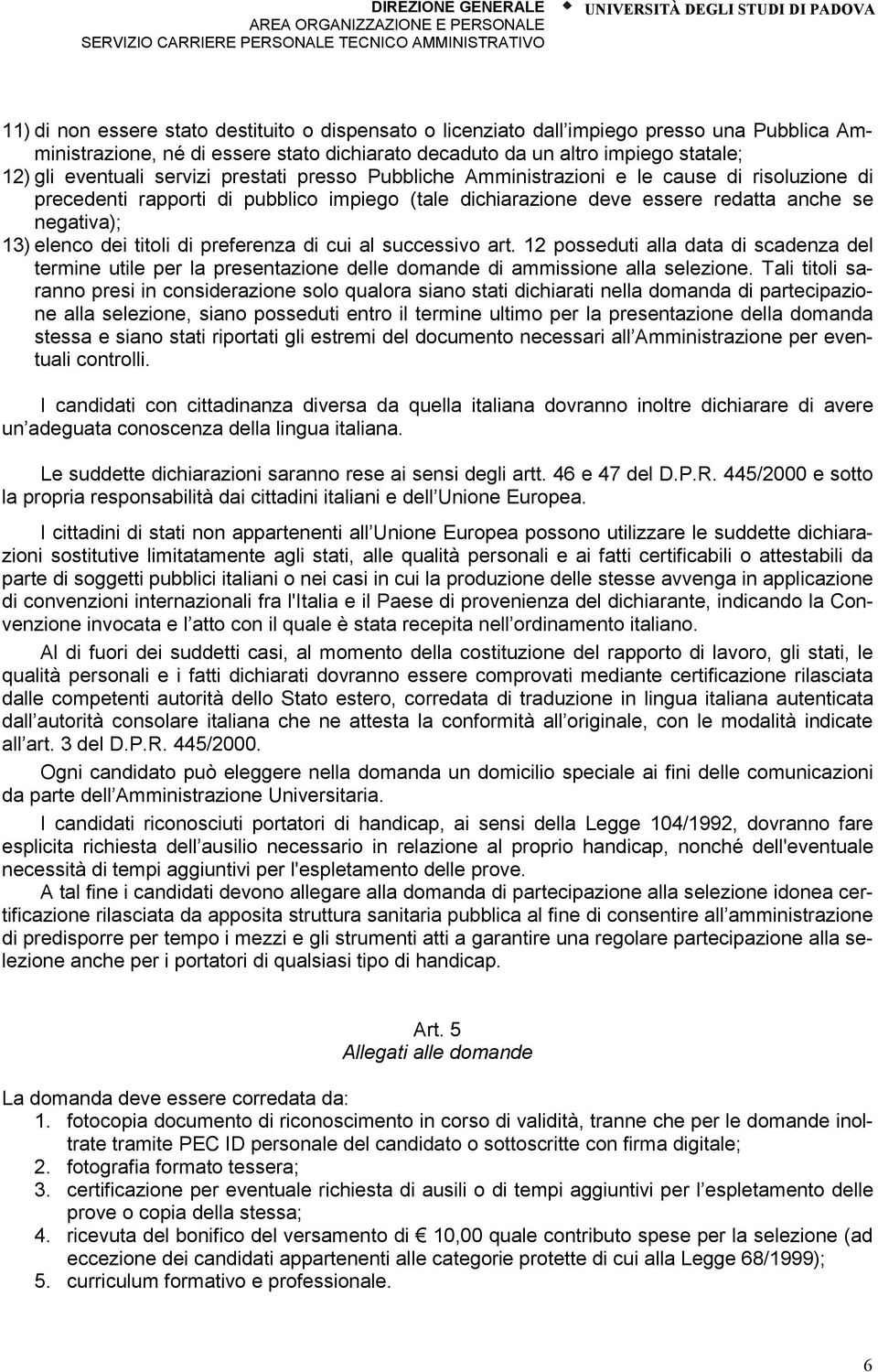 titoli di preferenza di cui al successivo art. 12 posseduti alla data di scadenza del termine utile per la presentazione delle domande di ammissione alla selezione.