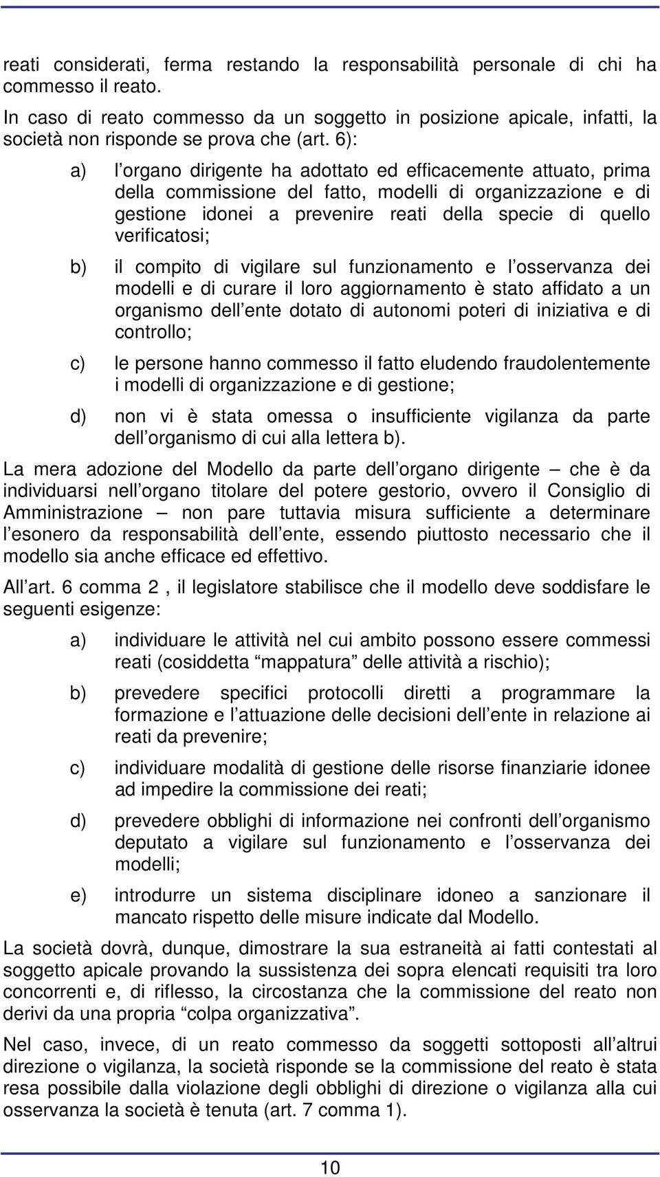 6): a) l organo dirigente ha adottato ed efficacemente attuato, prima della commissione del fatto, modelli di organizzazione e di gestione idonei a prevenire reati della specie di quello