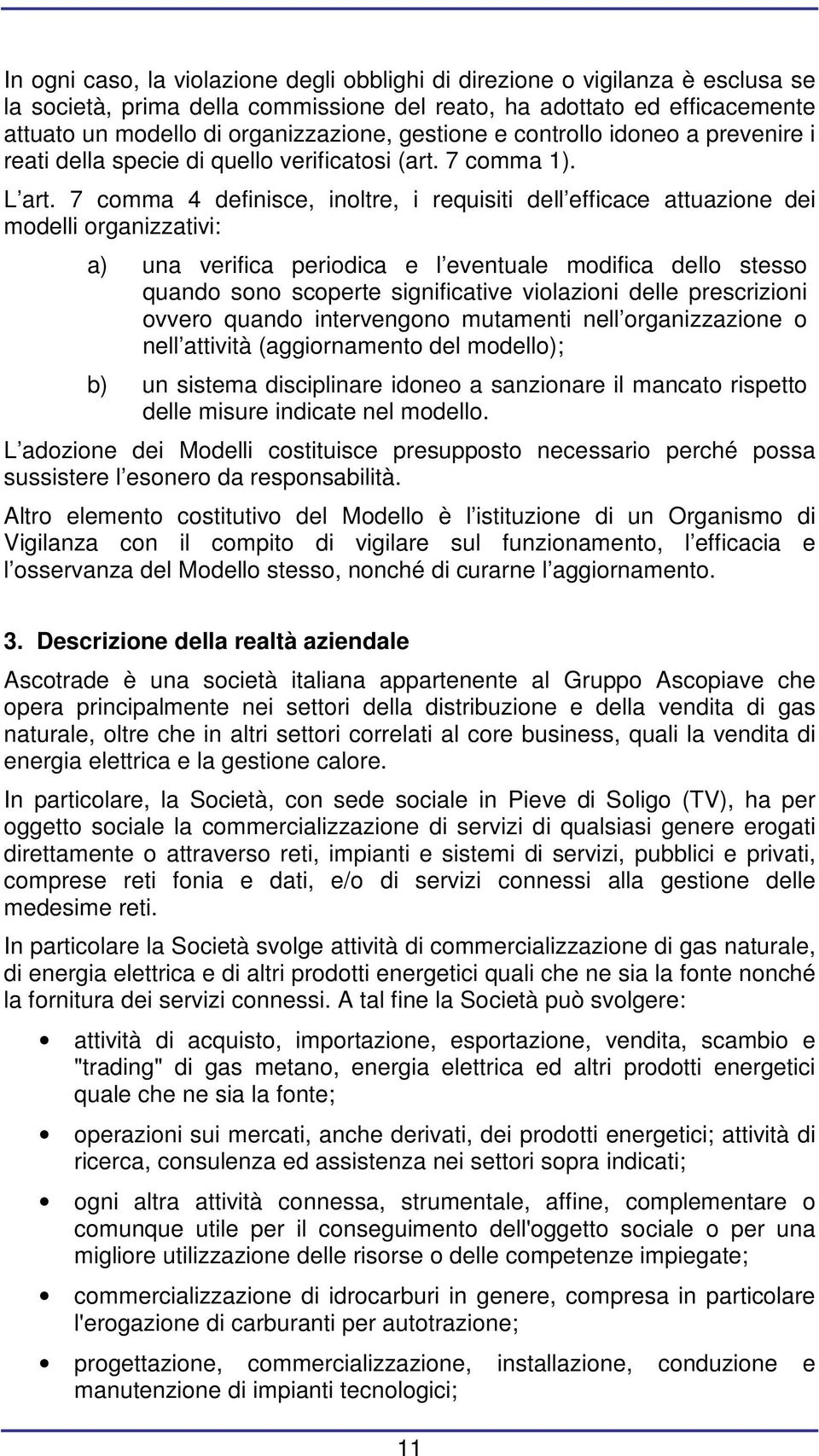 7 comma 4 definisce, inoltre, i requisiti dell efficace attuazione dei modelli organizzativi: a) una verifica periodica e l eventuale modifica dello stesso quando sono scoperte significative