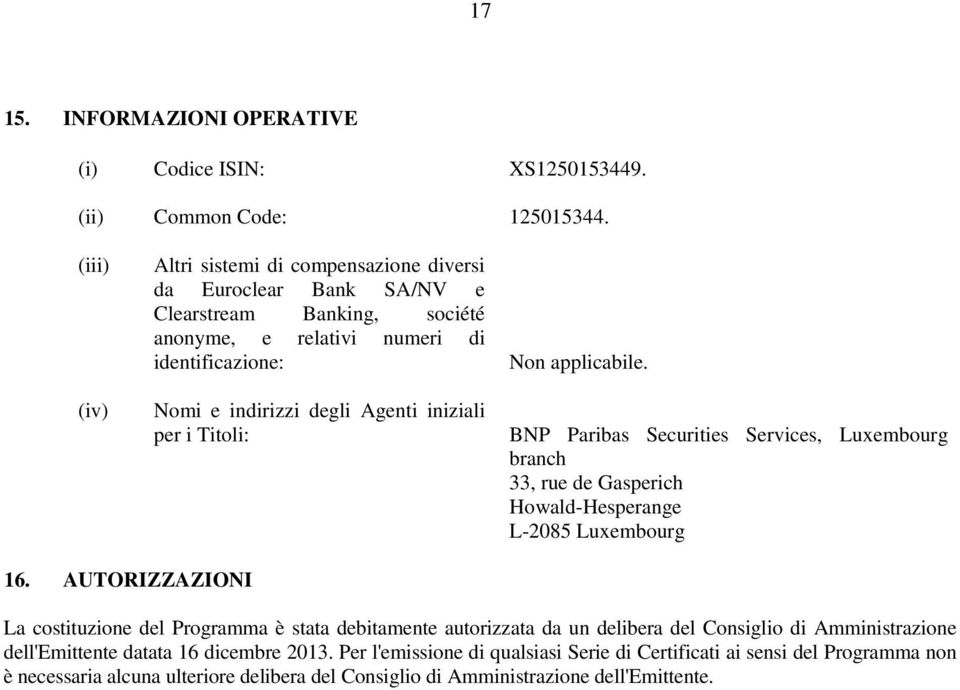 iniziali per i Titoli: BNP Paribas Securities Services, Luxembourg branch 33, rue de Gasperich Howald-Hesperange L-2085 Luxembourg 16.