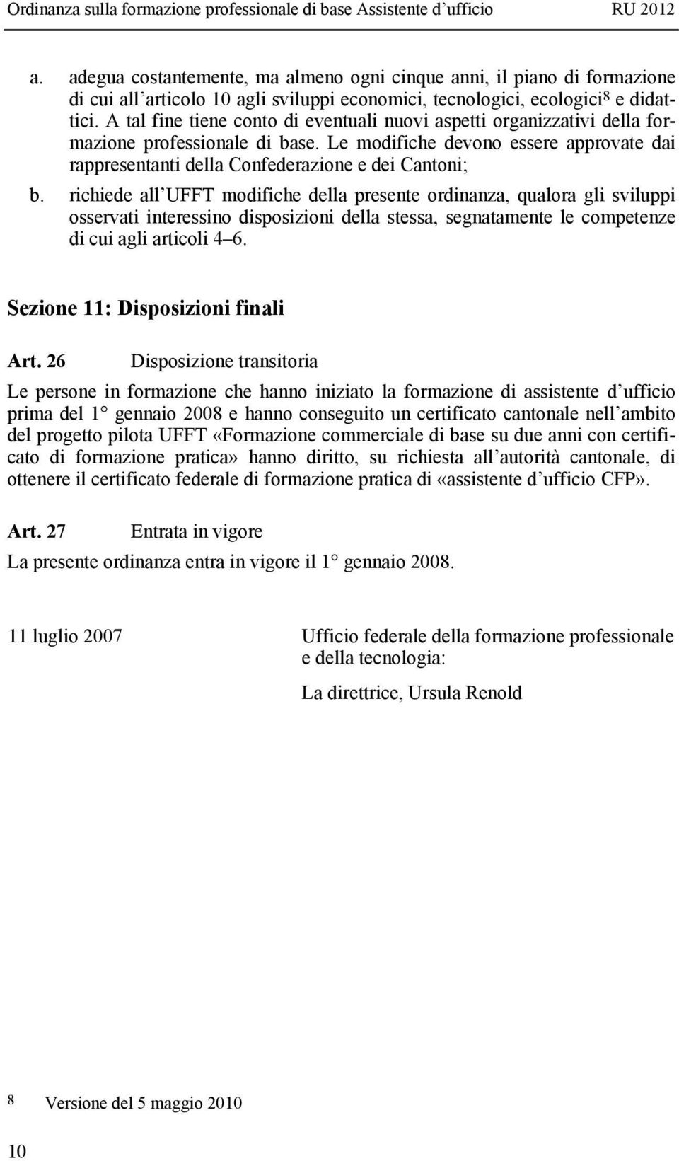 richiede all UFFT modifiche della presente ordinanza, qualora gli sviluppi osservati interessino disposizioni della stessa, segnatamente le competenze di cui agli articoli 4 6.