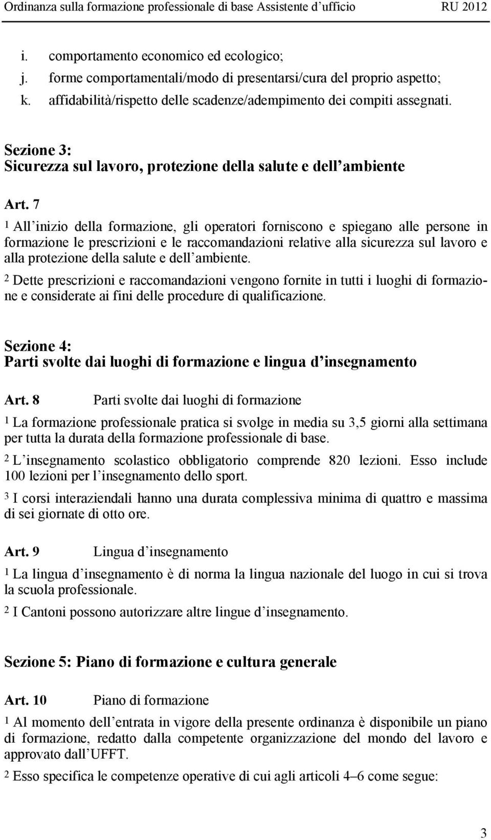 7 1 All inizio della formazione, gli operatori forniscono e spiegano alle persone in formazione le prescrizioni e le raccomandazioni relative alla sicurezza sul lavoro e alla protezione della salute