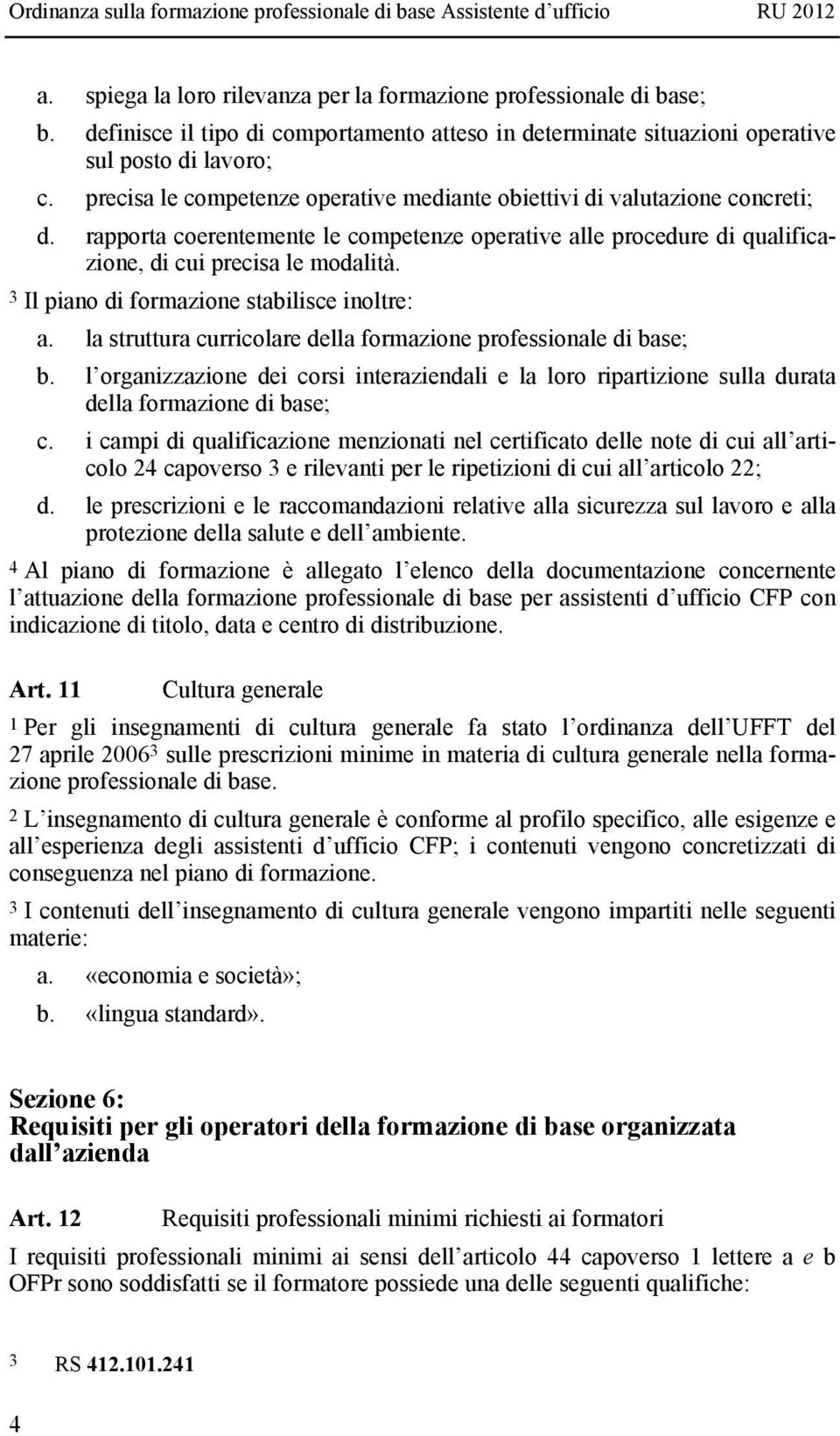 3 Il piano di formazione stabilisce inoltre: a. la struttura curricolare della formazione professionale di base; b.