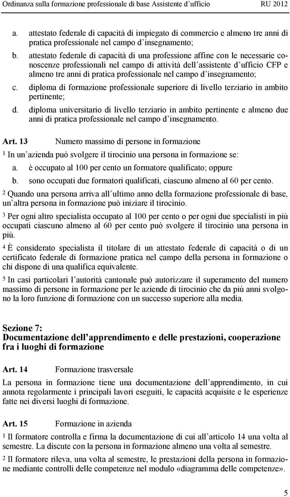 campo d insegnamento; c. diploma di formazione professionale superiore di livello terziario in ambito pertinente; d.