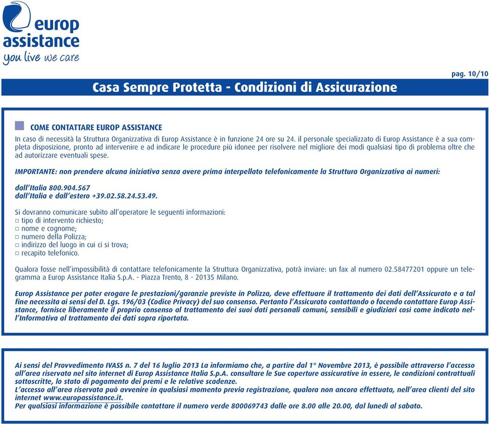 problema oltre che ad autorizzare eventuali spese. IMPORTANTE: non prendere alcuna iniziativa senza avere prima interpellato telefonicamente la Struttura Organizzativa ai numeri: dall Italia 800.904.