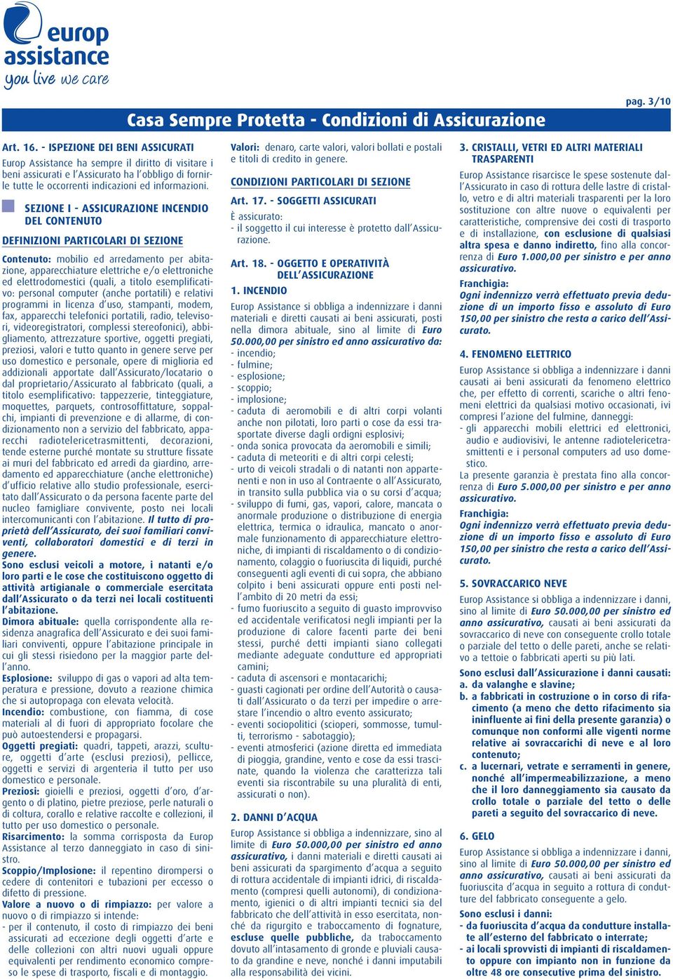 SEZIONE I - ASSICURAZIONE INCENDIO DEL CONTENUTO DEFINIZIONI PARTICOLARI DI SEZIONE Contenuto: mobilio ed arredamento per abitazione, apparecchiature elettriche e/o elettroniche ed elettrodomestici