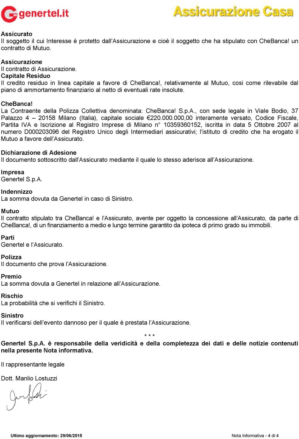 CheBanca! La Contraente della Polizza Collettiva denominata: CheBanca! S.p.A., con sede legale in Viale Bodio, 37 Palazzo 4 20158 Milano (Italia), capitale sociale 220.000.