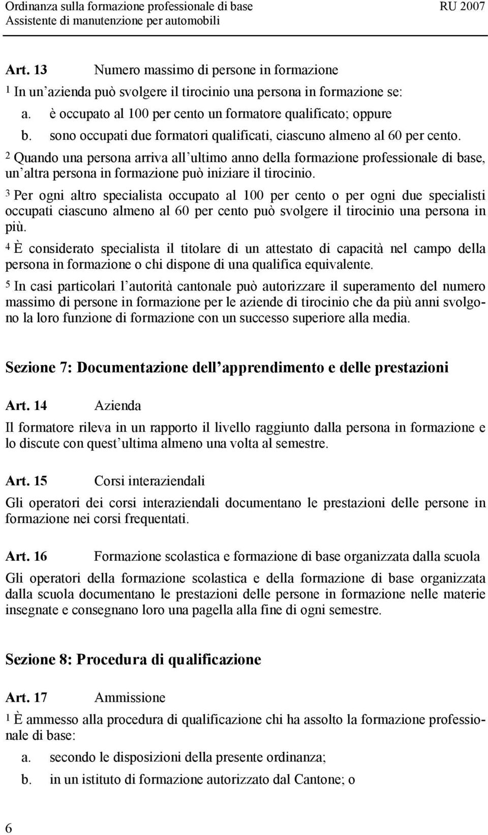 2 Quando una persona arriva all ultimo anno della formazione professionale di base, un altra persona in formazione può iniziare il tirocinio.