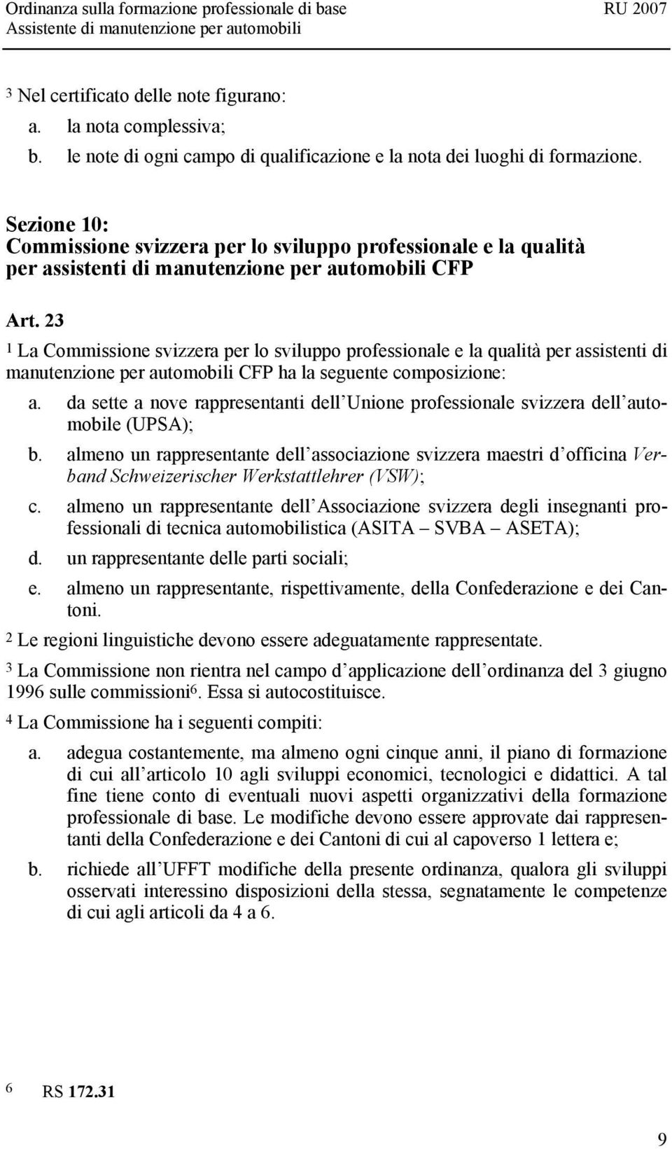 23 1 La Commissione svizzera per lo sviluppo professionale e la qualità per assistenti di manutenzione per automobili CFP ha la seguente composizione: a.