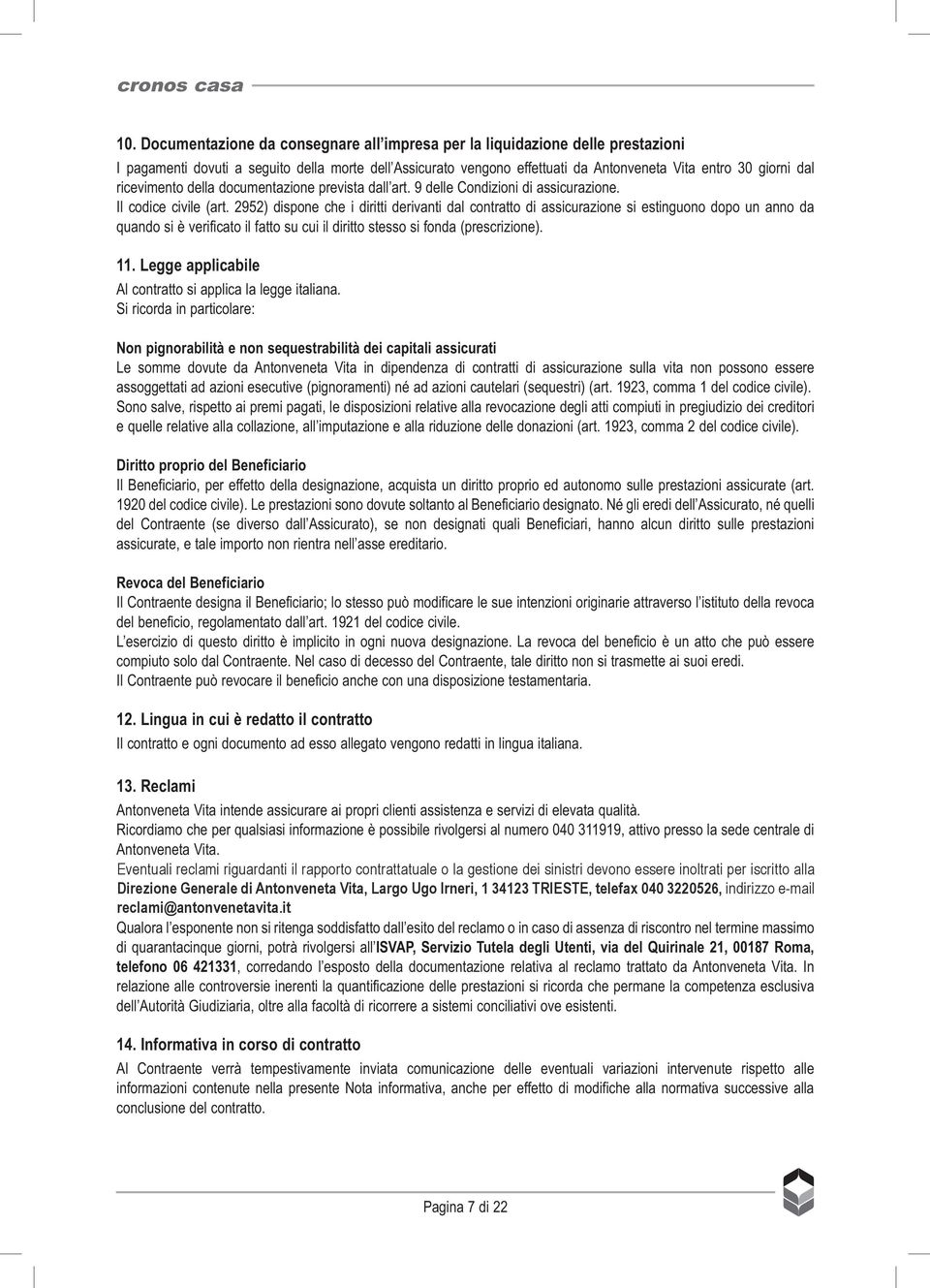 2952) dispone che i diritti derivanti dal contratto di assicurazione si estinguono dopo un anno da quando si è verificato il fatto su cui il diritto stesso si fonda (prescrizione). 11.