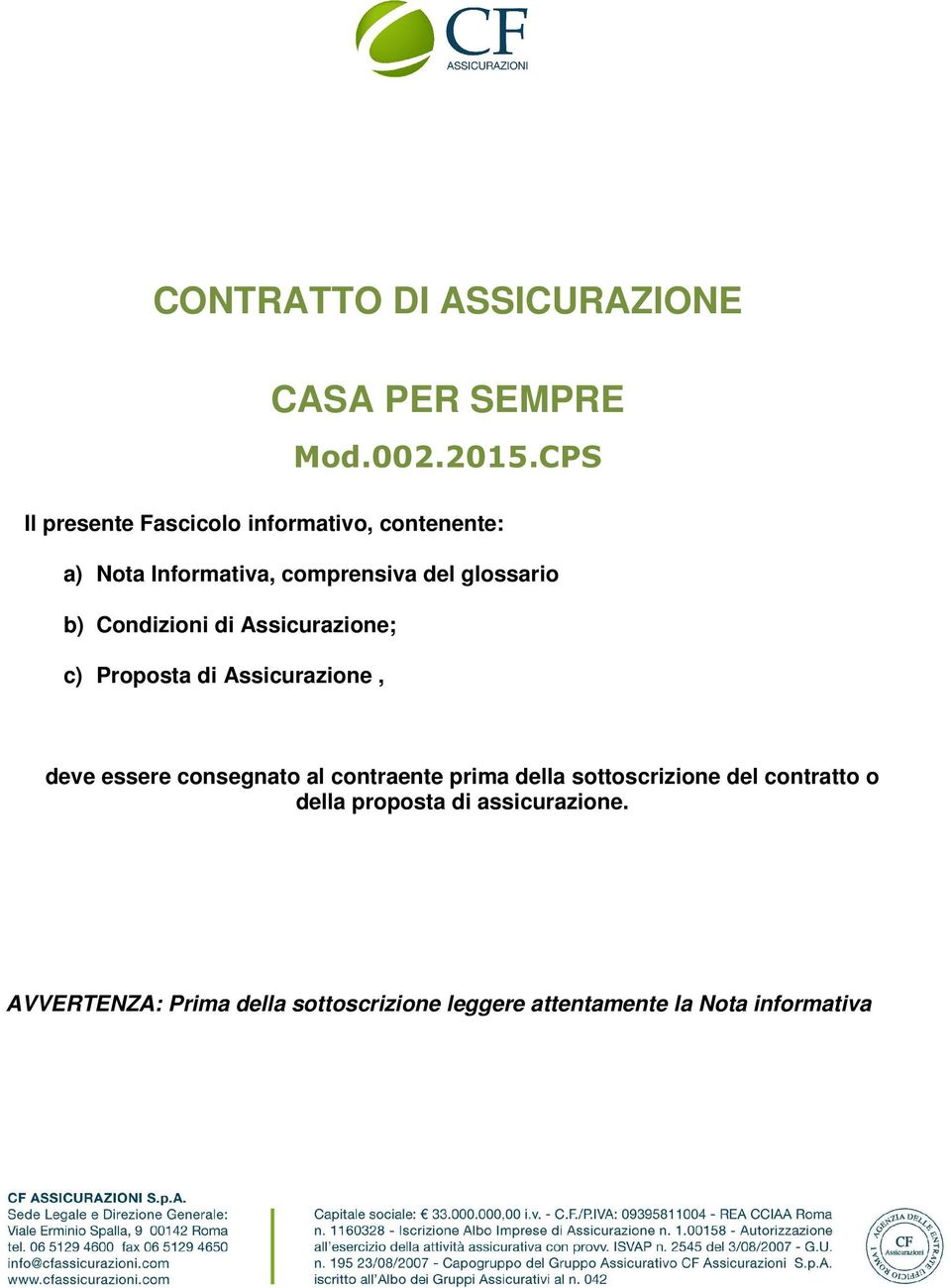 Condizioni di Assicurazione; c) Proposta di Assicurazione, deve essere consegnato al contraente prima