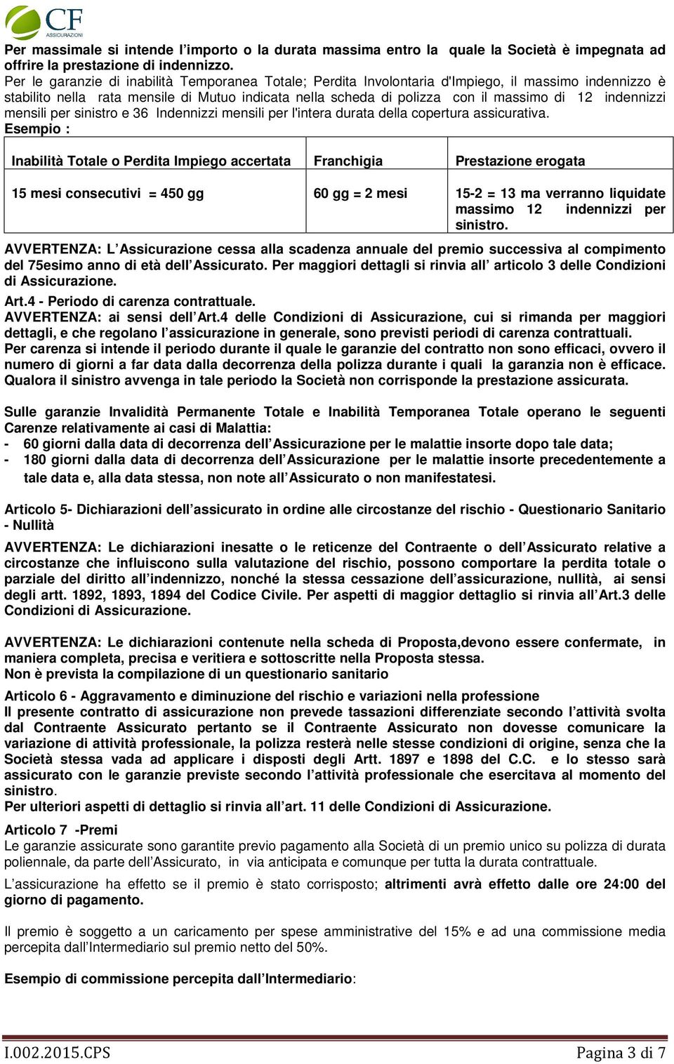 indennizzi mensili per sinistro e 36 Indennizzi mensili per l'intera durata della copertura assicurativa.