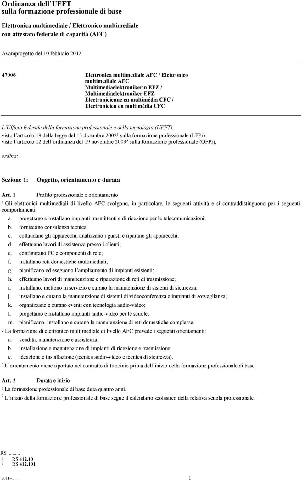 federale della formazione professionale e della tecnologia (UFFT), visto l articolo 19 della legge del 13 dicembre 2002 1 sulla formazione professionale (LFPr); visto l articolo 12 dell ordinanza del