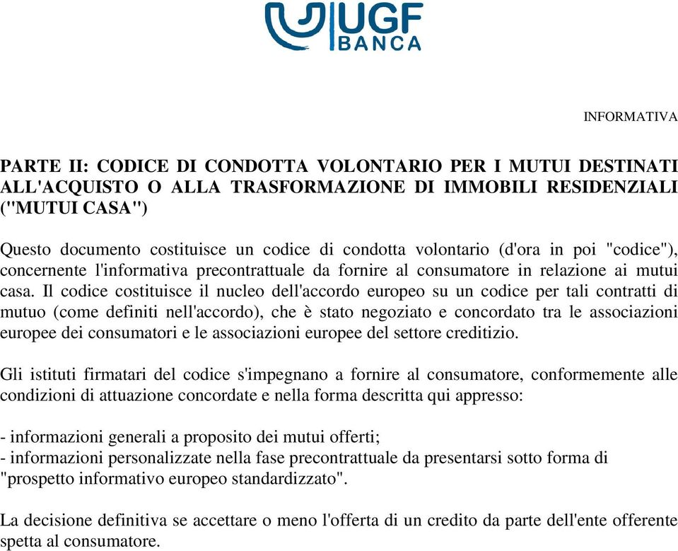 Il codice costituisce il nucleo dell'accordo europeo su un codice per tali contratti di mutuo (come definiti nell'accordo), che è stato negoziato e concordato tra le associazioni europee dei