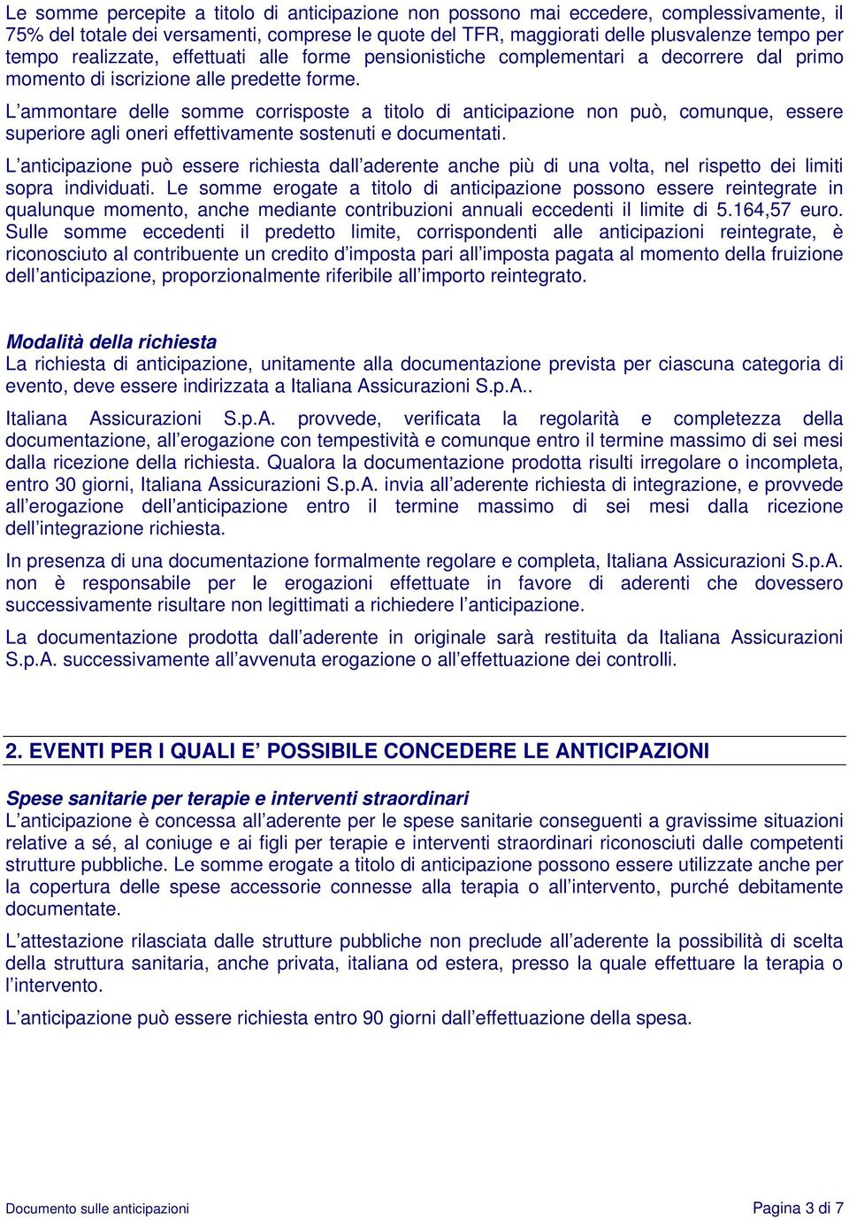 L ammontare delle somme corrisposte a titolo di anticipazione non può, comunque, essere superiore agli oneri effettivamente sostenuti e documentati.