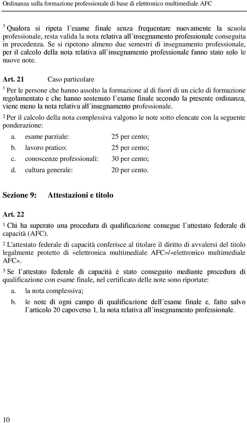 21 Caso particolare 1 Per le persone che hanno assolto la formazione al di fuori di un ciclo di formazione regolamentato e che hanno sostenuto l esame finale secondo la presente ordinanza, viene meno