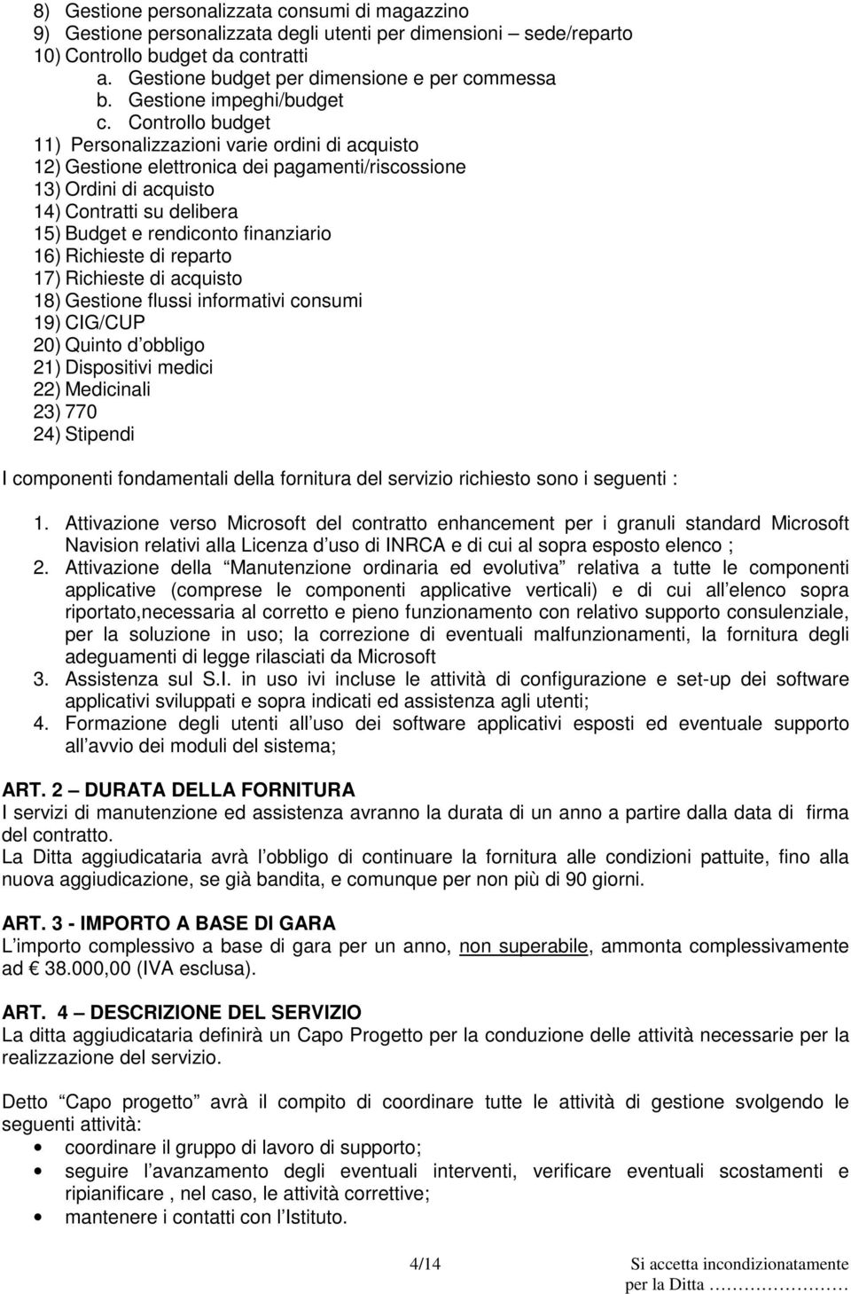 Controllo budget 11) Personalizzazioni varie ordini di acquisto 12) Gestione elettronica dei pagamenti/riscossione 13) Ordini di acquisto 14) Contratti su delibera 15) Budget e rendiconto finanziario