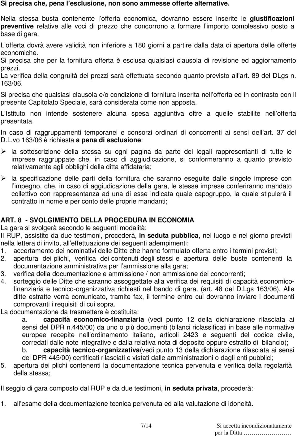 gara. L offerta dovrà avere validità non inferiore a 180 giorni a partire dalla data di apertura delle offerte economiche.