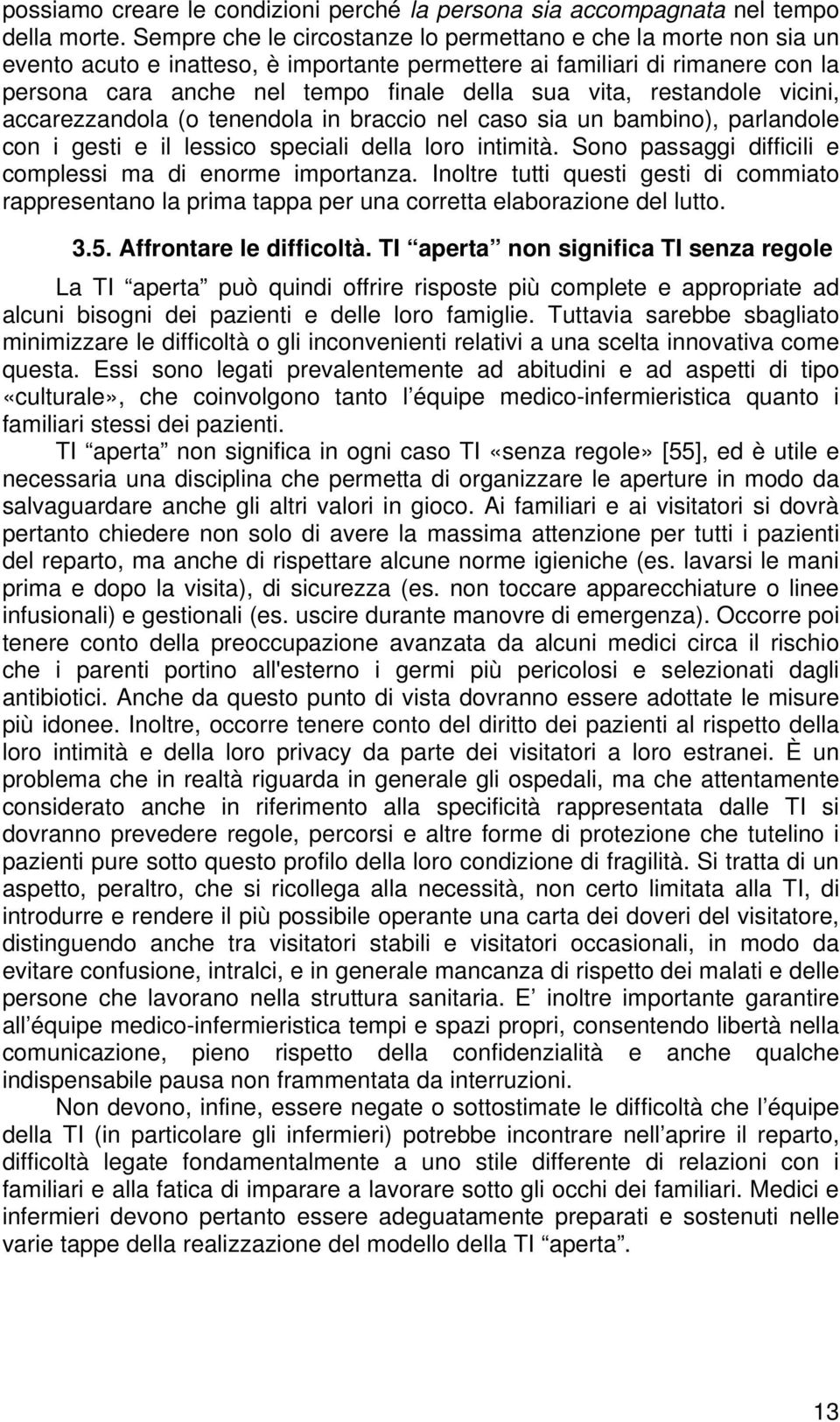 restandole vicini, accarezzandola (o tenendola in braccio nel caso sia un bambino), parlandole con i gesti e il lessico speciali della loro intimità.