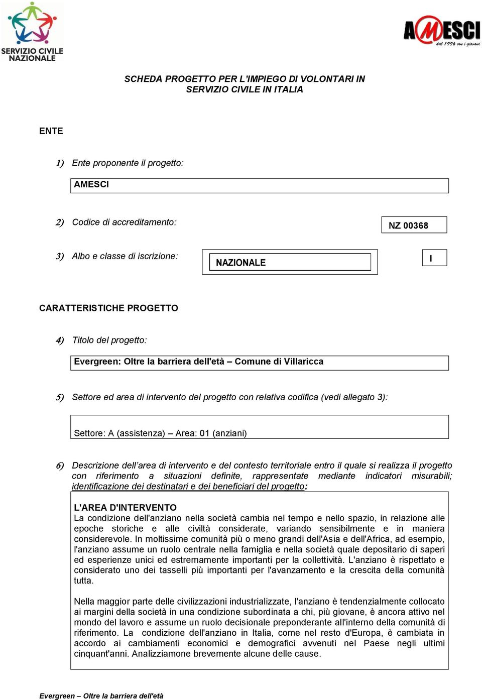 (assistenza) Area: 01 (anziani) Descrizione dell area di intervento e del contesto territoriale entro il quale si realizza il progetto con riferimento a situazioni definite, rappresentate mediante