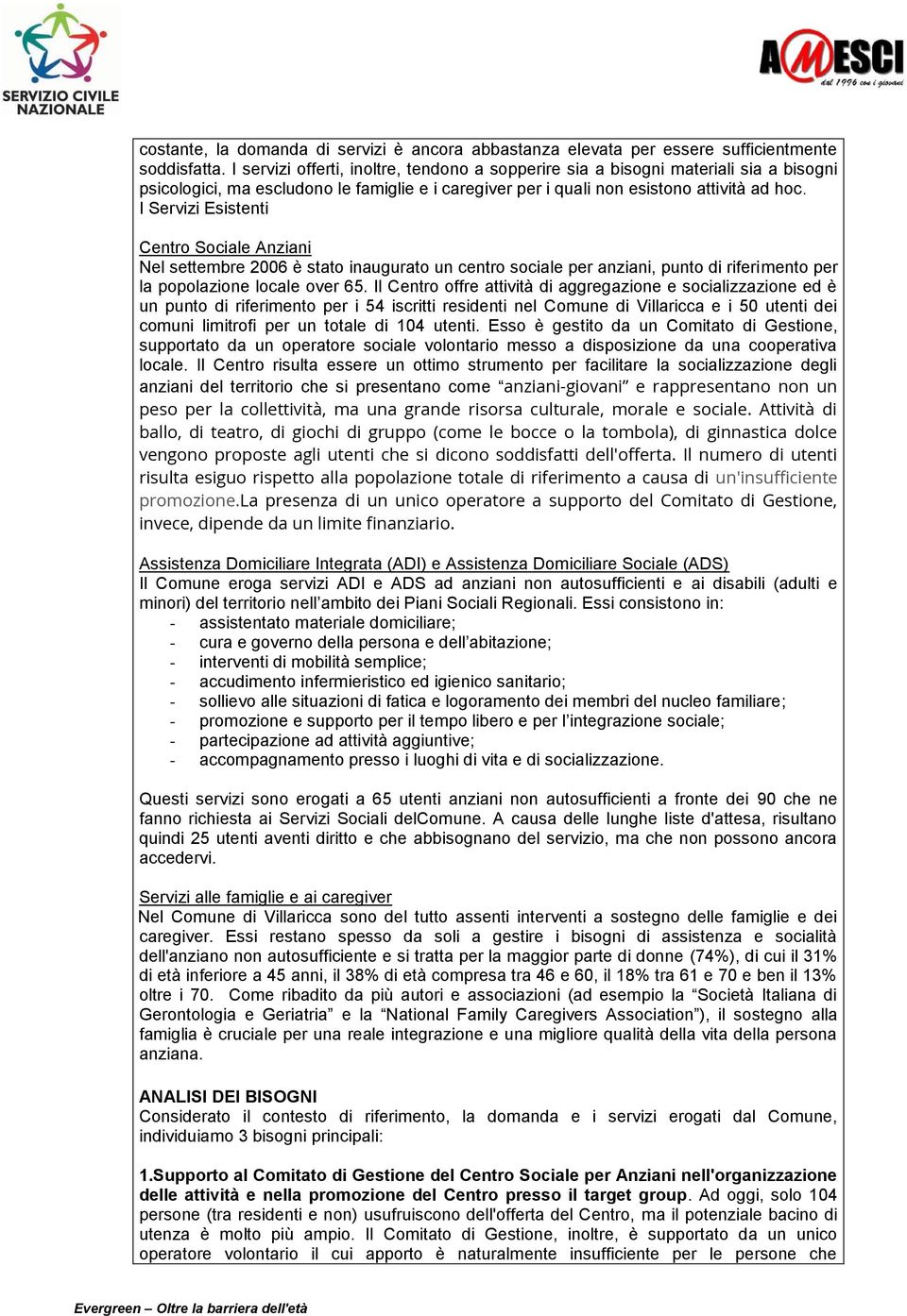 I Servizi Esistenti Centro Sociale Anziani Nel settembre 2006 è stato inaugurato un centro sociale per anziani, punto di riferimento per la popolazione locale over 65.