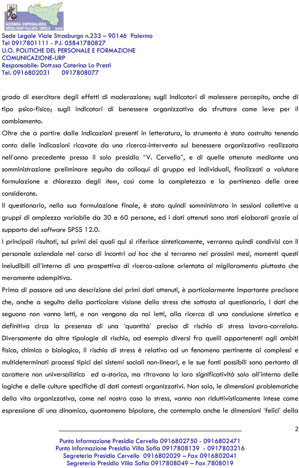 Oltre che a partire dalle indicazioni presenti in letteratura, lo strumento è stato costruito tenendo conto delle indicazioni ricavate da una ricerca-intervento sul benessere organizzativo realizzata