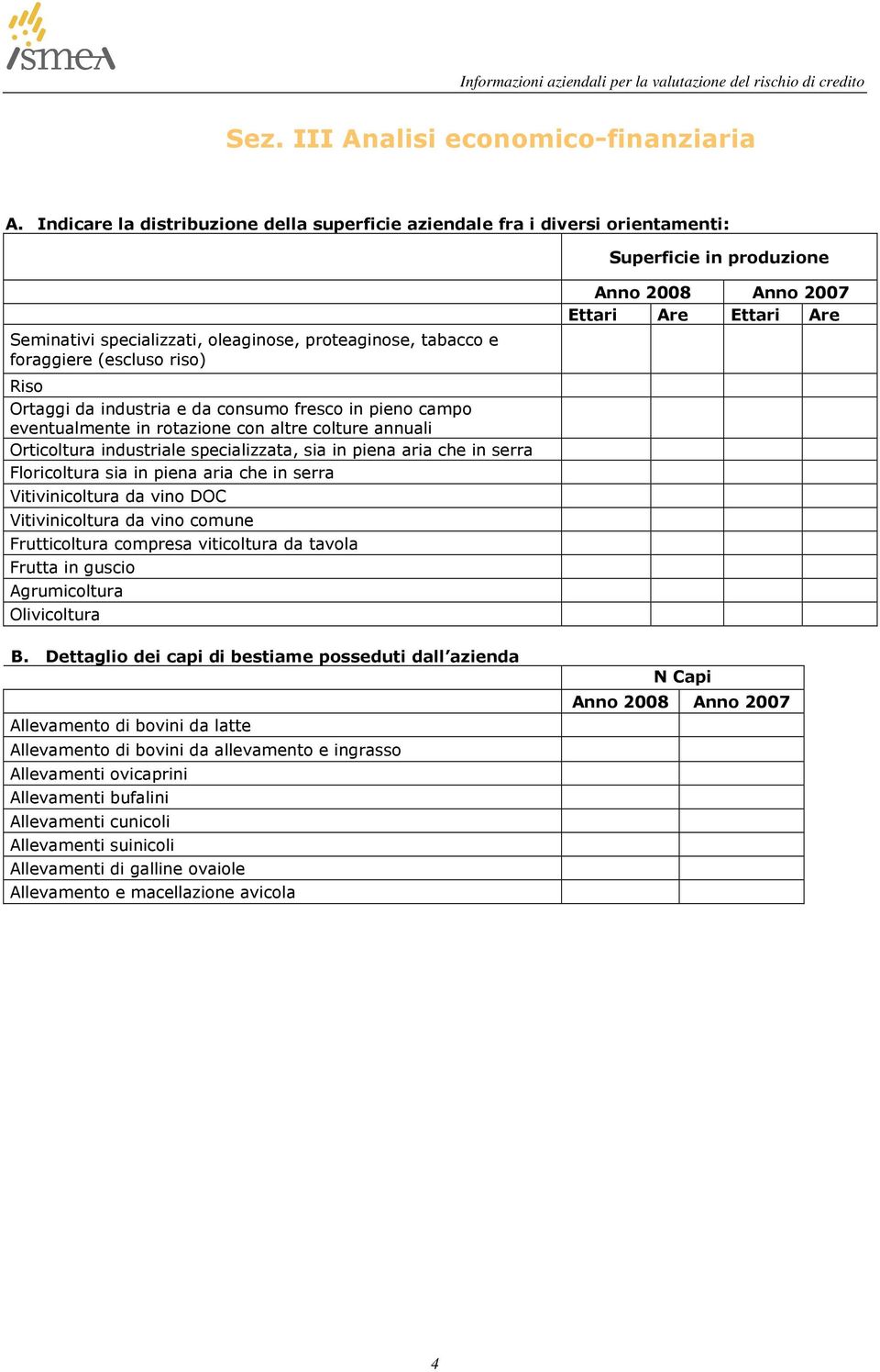 Ortaggi da industria e da consumo fresco in pieno campo eventualmente in rotazione con altre colture annuali Orticoltura industriale specializzata, sia in piena aria che in serra Floricoltura sia in