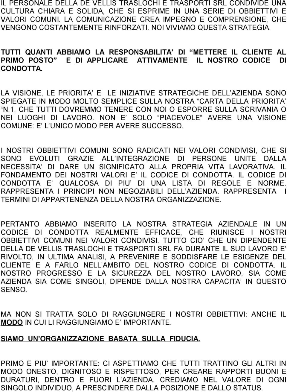 TUTTI QUANTI ABBIAMO LA RESPONSABILITA DI METTERE IL CLIENTE AL PRIMO POSTO E DI APPLICARE ATTIVAMENTE IL NOSTRO CODICE DI CONDOTTA.