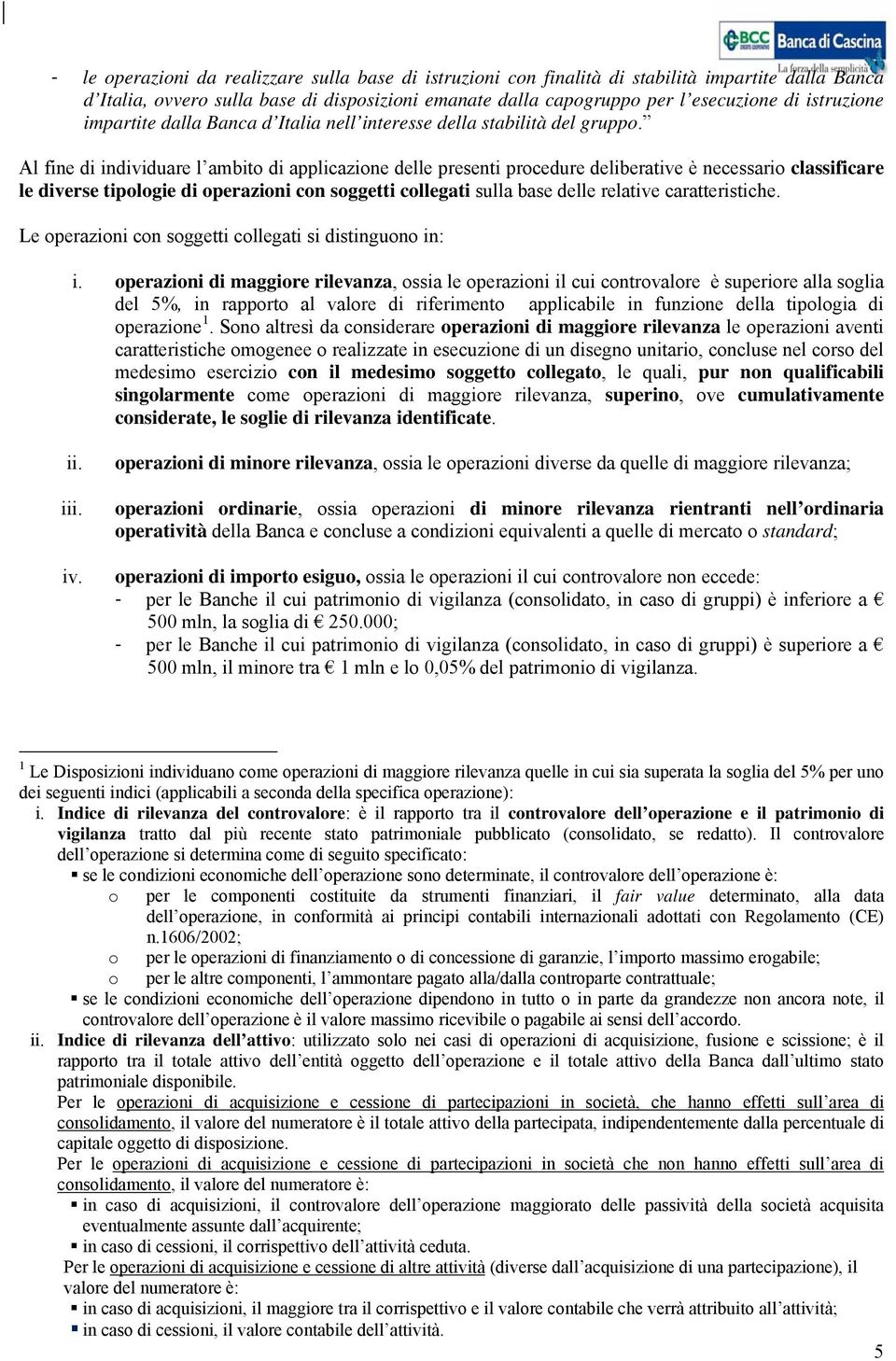 Al fine di individuare l ambito di applicazione delle presenti procedure deliberative è necessario classificare le diverse tipologie di operazioni con soggetti collegati sulla base delle relative