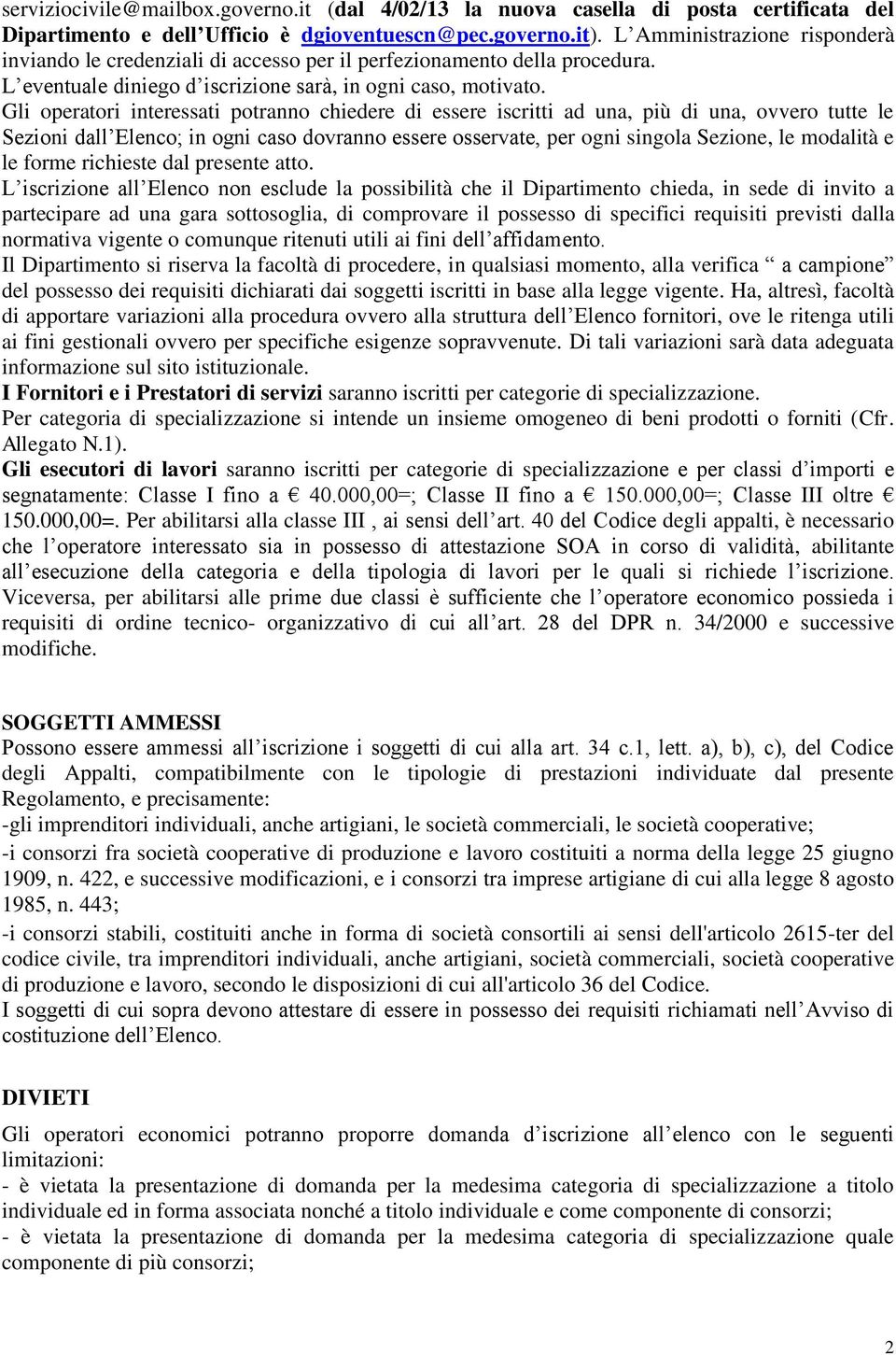 Gli operatori interessati potranno chiedere di essere iscritti ad una, più di una, ovvero tutte le Sezioni dall Elenco; in ogni caso dovranno essere osservate, per ogni singola Sezione, le modalità e