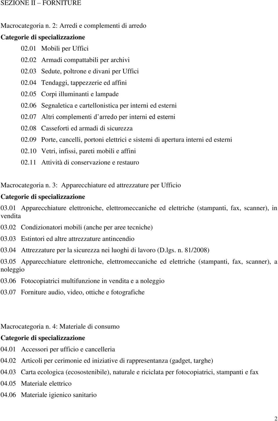 08 Casseforti ed armadi di sicurezza 02.09 Porte, cancelli, portoni elettrici e sistemi di apertura interni ed esterni 02.10 Vetri, infissi, pareti mobili e affini 02.