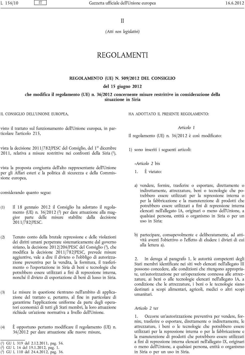 Unione europea, in particolare l articolo 215, vista la decisione 2011/782/PESC del Consiglio, del 1 o dicembre 2011, relativa a misure restrittive nei confronti della Siria ( 1 ), vista la proposta