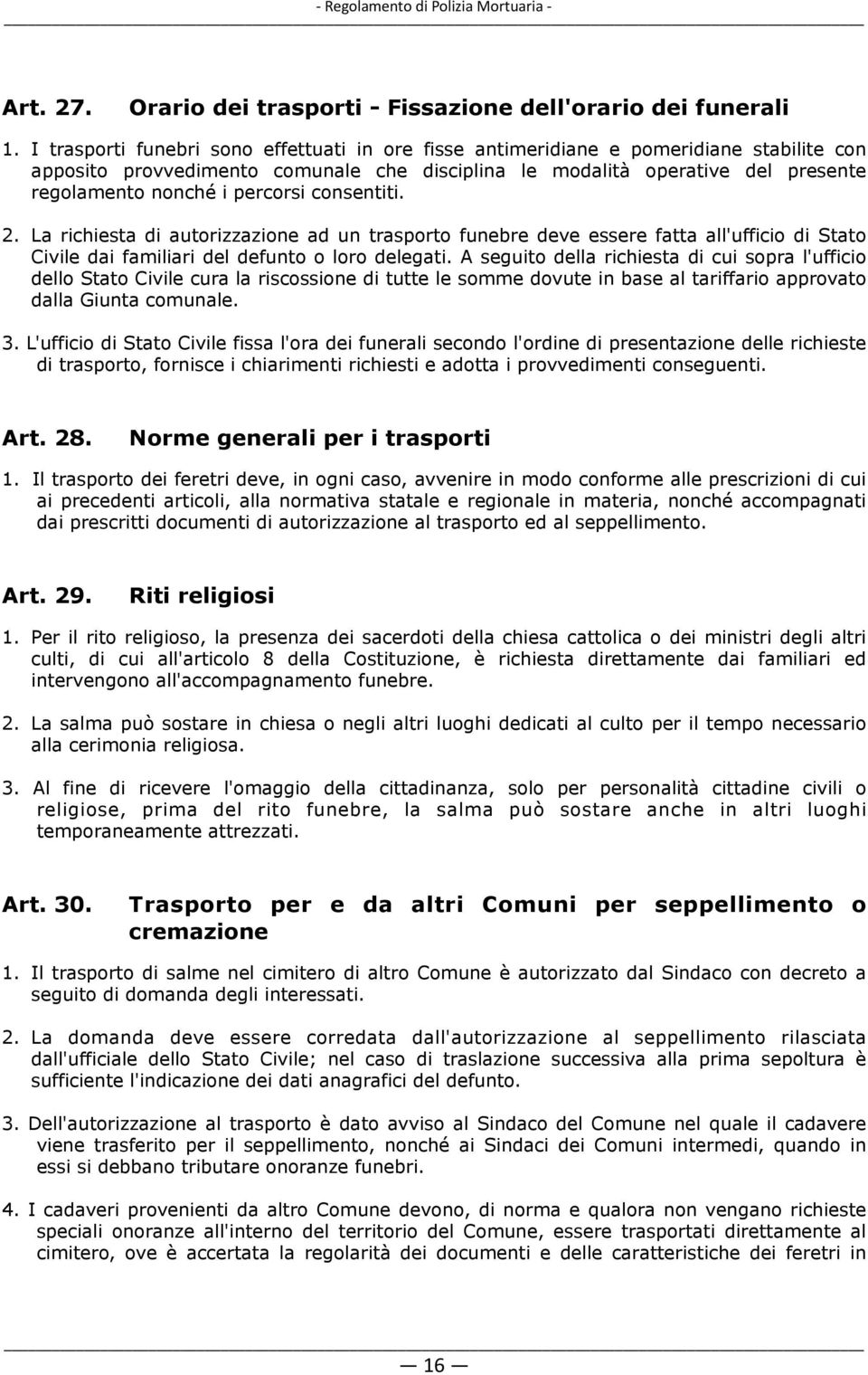 percorsi consentiti. 2. La richiesta di autorizzazione ad un trasporto funebre deve essere fatta all'ufficio di Stato Civile dai familiari del defunto o loro delegati.