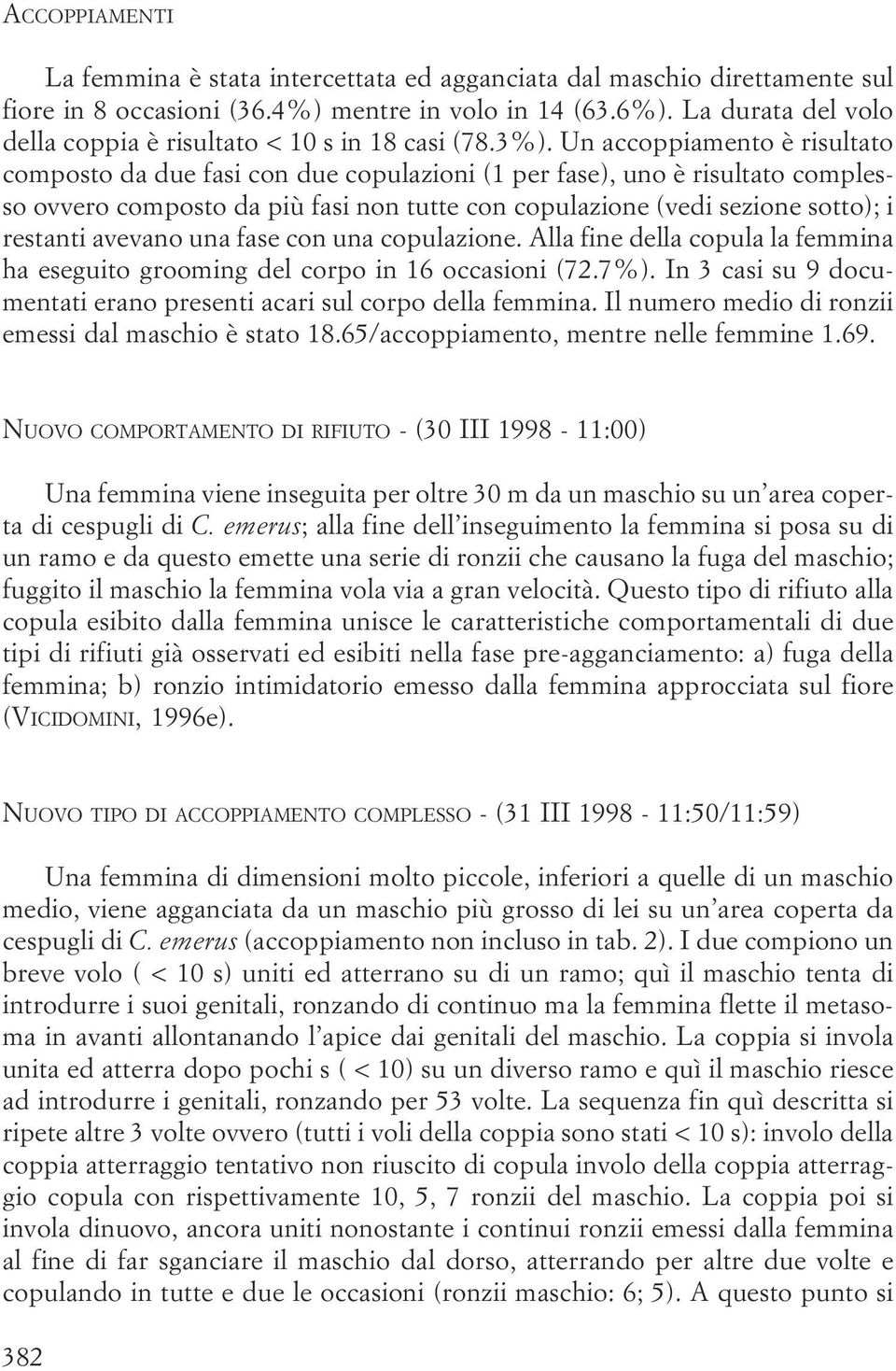 sotto); i restanti avevano una fase con una copulazione Alla fine della copula la femmina ha eseguito grooming del corpo in 16 occasioni (72 7%) In 3 casi su 9 documentati erano presenti acari sul