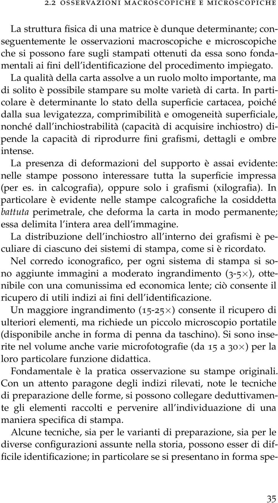 La qualità della carta assolve a un ruolo molto importante, ma di solito è possibile stampare su molte varietà di carta.